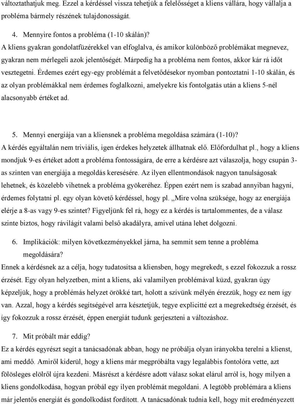 Érdemes ezért egy-egy problémát a felvetődésekor nyomban pontoztatni 1-10 skálán, és az olyan problémákkal nem érdemes foglalkozni, amelyekre kis fontolgatás után a kliens 5-nél alacsonyabb értéket