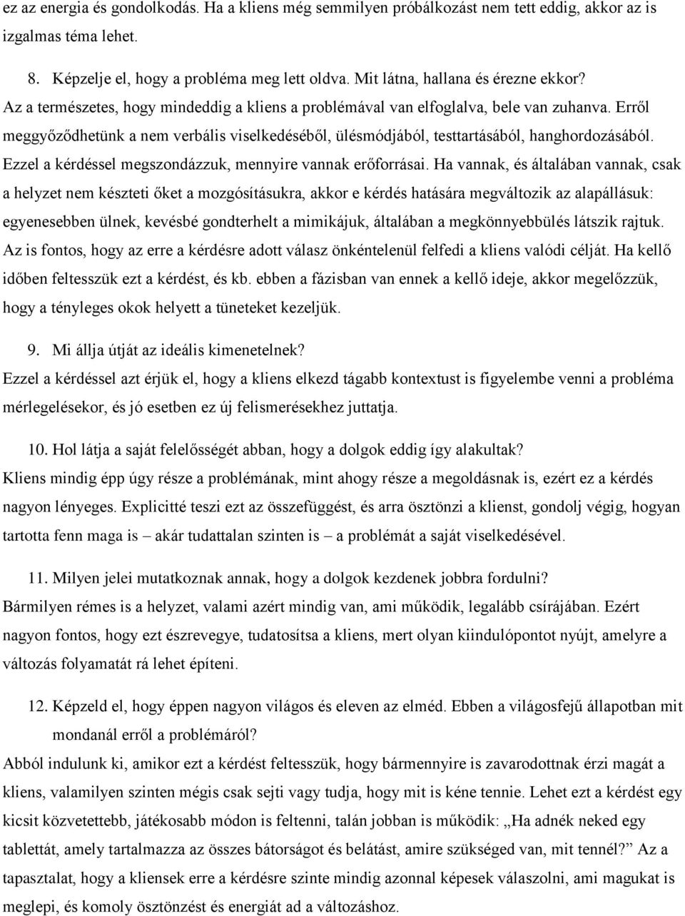 Erről meggyőződhetünk a nem verbális viselkedéséből, ülésmódjából, testtartásából, hanghordozásából. Ezzel a kérdéssel megszondázzuk, mennyire vannak erőforrásai.