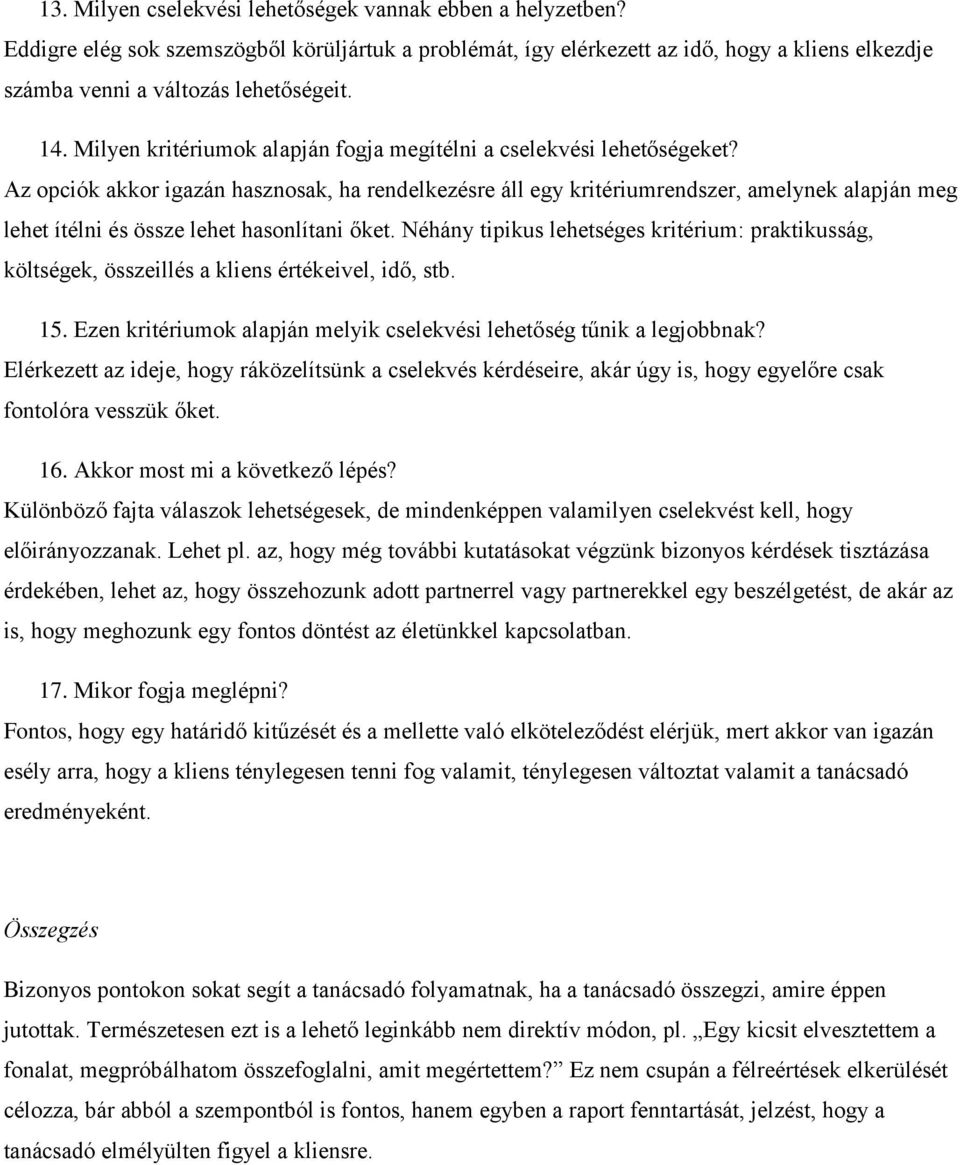 Az opciók akkor igazán hasznosak, ha rendelkezésre áll egy kritériumrendszer, amelynek alapján meg lehet ítélni és össze lehet hasonlítani őket.
