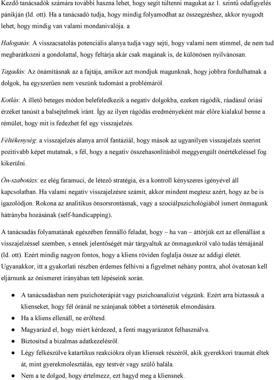 a Halogatás: A visszacsatolás potenciális alanya tudja vagy sejti, hogy valami nem stimmel, de nem tud megbarátkozni a gondolattal, hogy feltárja akár csak magának is, de különösen nyilvánosan.