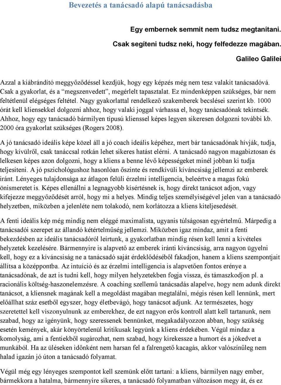 Ez mindenképpen szükséges, bár nem feltétlenül elégséges feltétel. Nagy gyakorlattal rendelkező szakemberek becslései szerint kb.