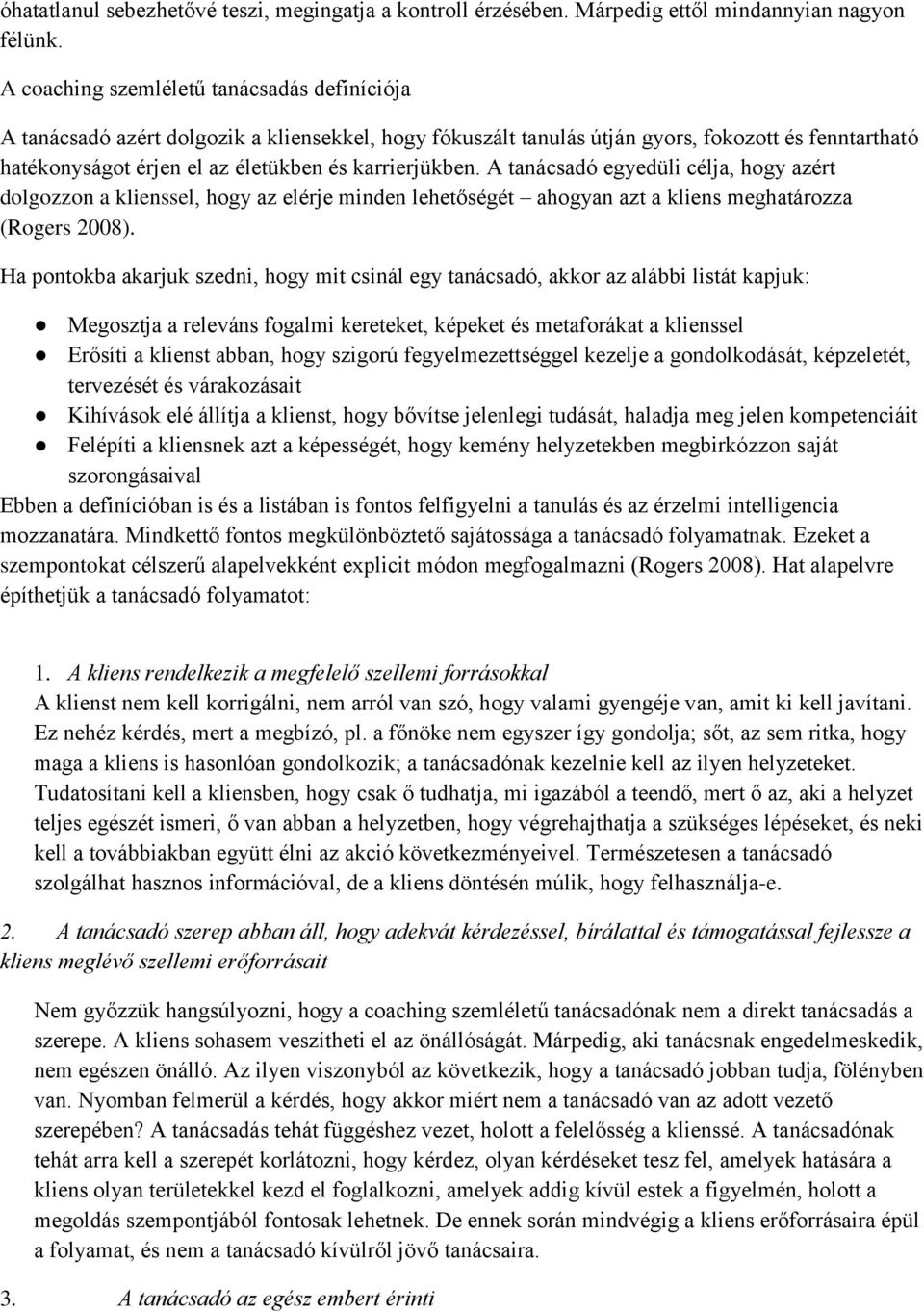 karrierjükben. A tanácsadó egyedüli célja, hogy azért dolgozzon a klienssel, hogy az elérje minden lehetőségét ahogyan azt a kliens meghatározza (Rogers 2008).