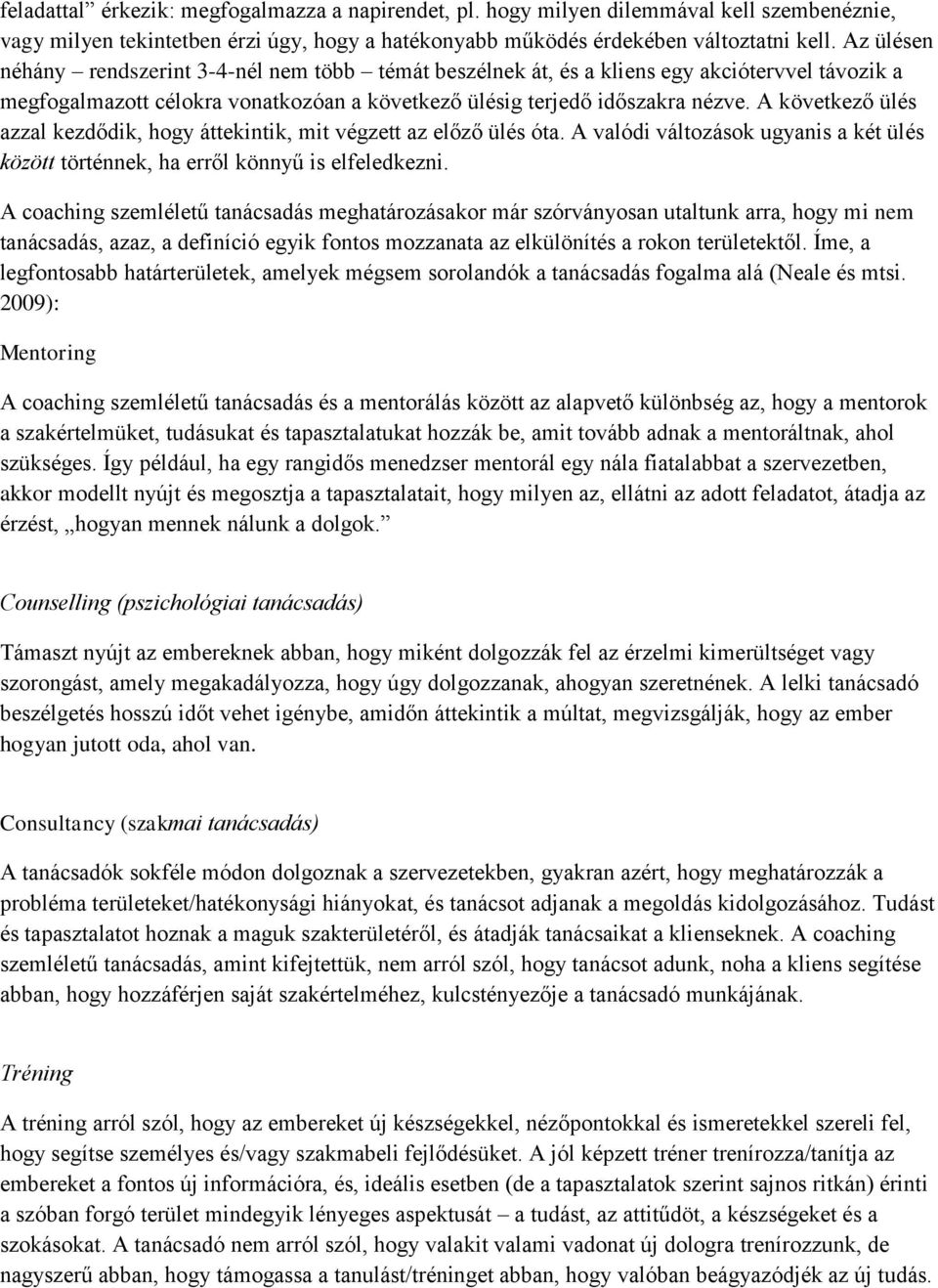 A következő ülés azzal kezdődik, hogy áttekintik, mit végzett az előző ülés óta. A valódi változások ugyanis a két ülés között történnek, ha erről könnyű is elfeledkezni.