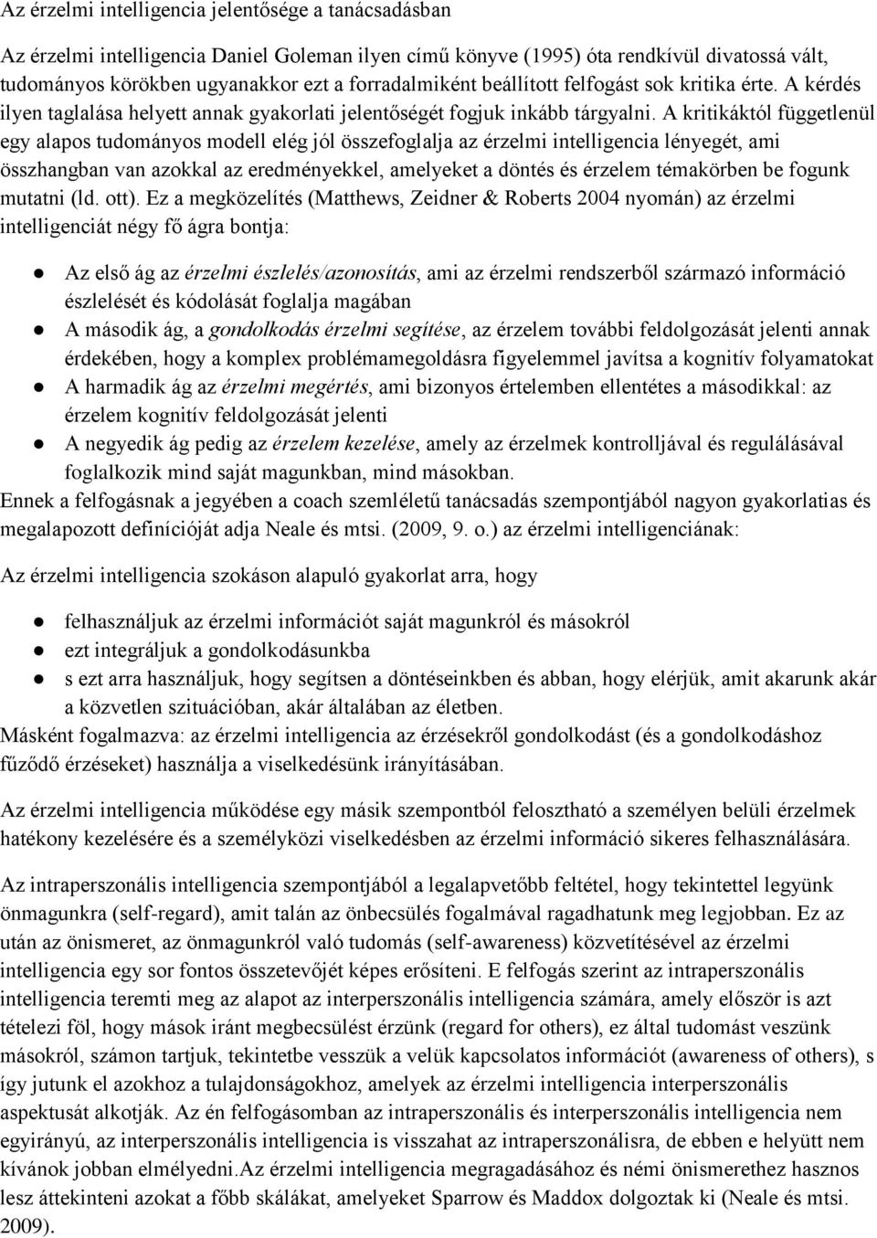 A kritikáktól függetlenül egy alapos tudományos modell elég jól összefoglalja az érzelmi intelligencia lényegét, ami összhangban van azokkal az eredményekkel, amelyeket a döntés és érzelem témakörben