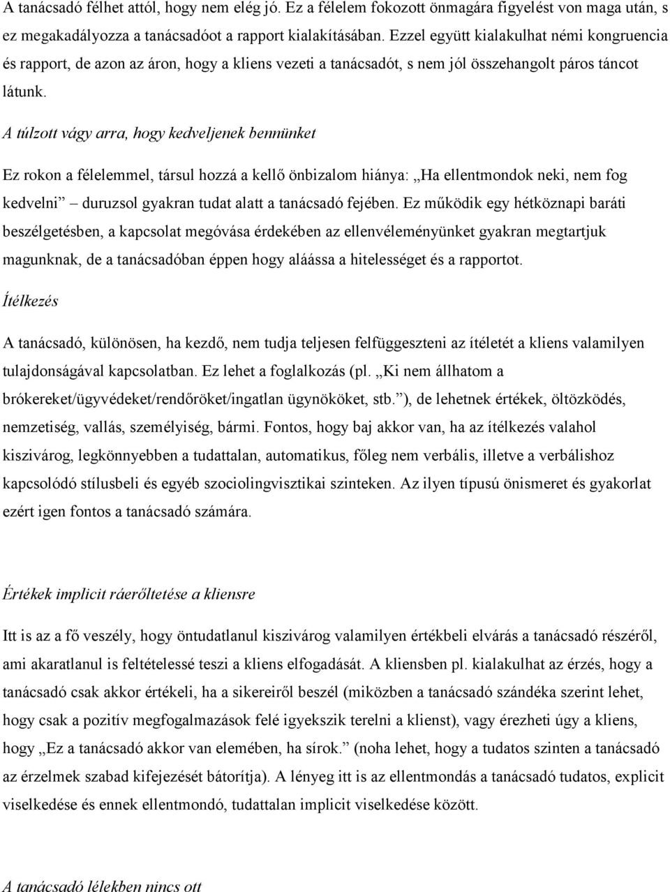 A túlzott vágy arra, hogy kedveljenek bennünket Ez rokon a félelemmel, társul hozzá a kellő önbizalom hiánya: Ha ellentmondok neki, nem fog kedvelni duruzsol gyakran tudat alatt a tanácsadó fejében.