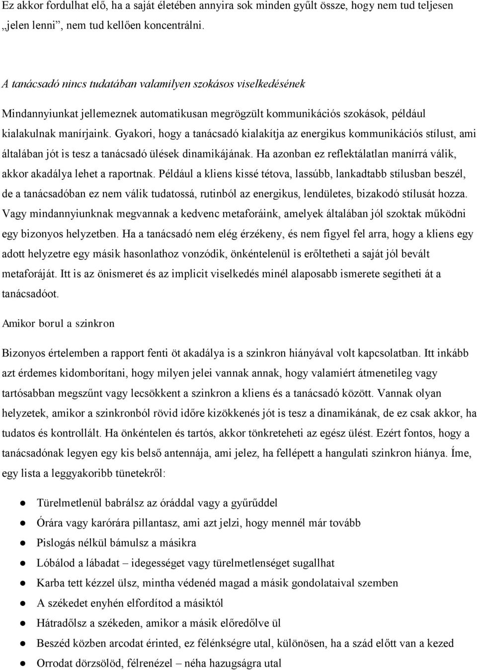 Gyakori, hogy a tanácsadó kialakítja az energikus kommunikációs stílust, ami általában jót is tesz a tanácsadó ülések dinamikájának.