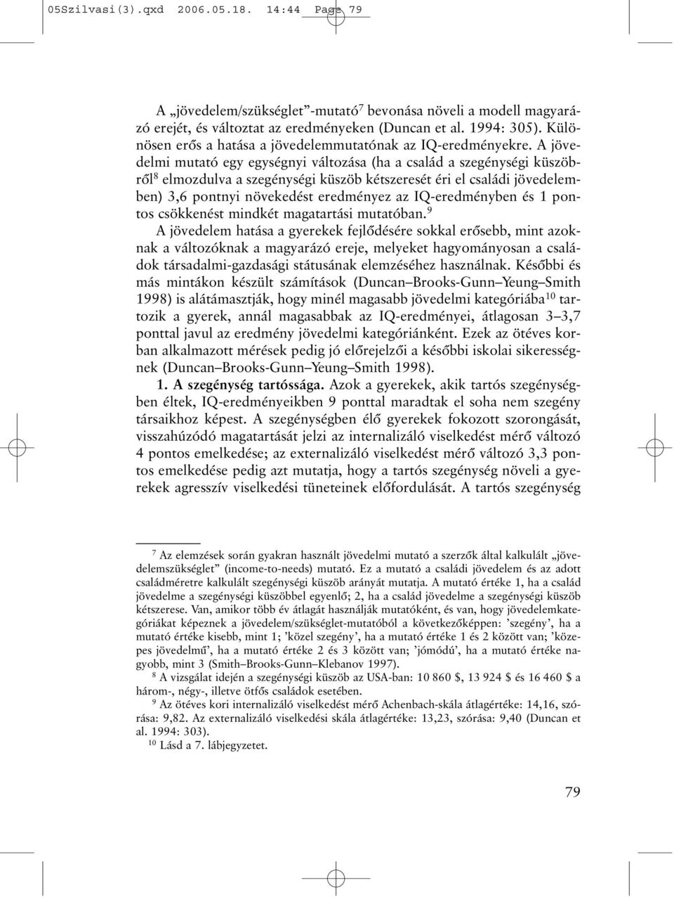 A jövedelmi mutató egy egységnyi változása (ha a család a szegénységi küszöbrõl 8 elmozdulva a szegénységi küszöb kétszeresét éri el családi jövedelemben) 3,6 pontnyi növekedést eredményez az