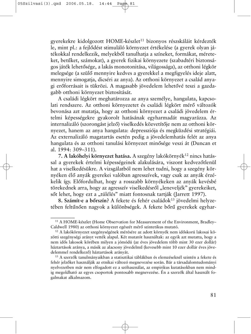 biztonságos játék lehetõsége, a lakás monotonitása, világossága), az otthoni légkör melegsége (a szülõ mennyire kedves a gyerekkel a megfigyelés ideje alatt, mennyire simogatja, dicséri az anya).