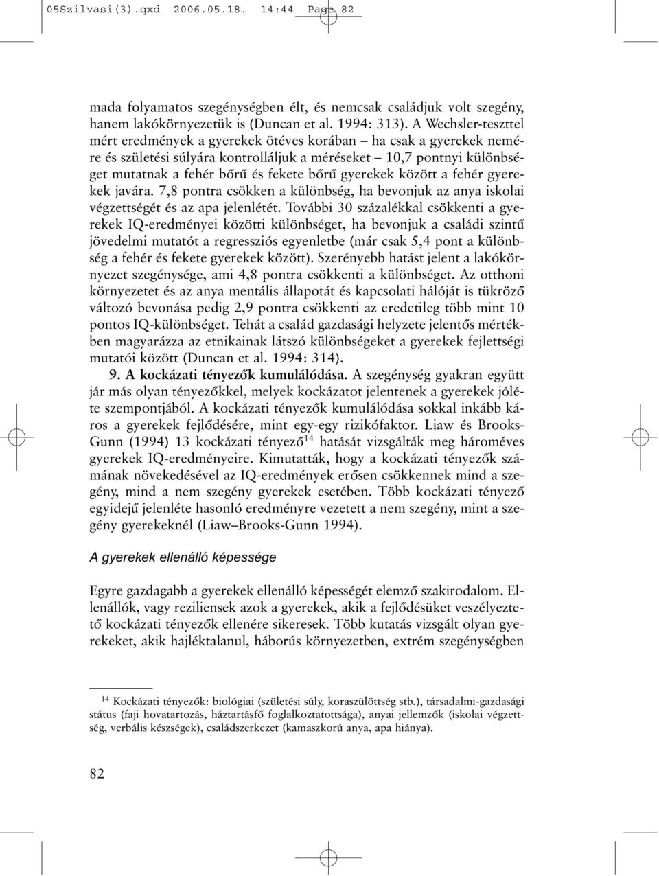 gyerekek között a fehér gyerekek javára. 7,8 pontra csökken a különbség, ha bevonjuk az anya iskolai végzettségét és az apa jelenlétét.