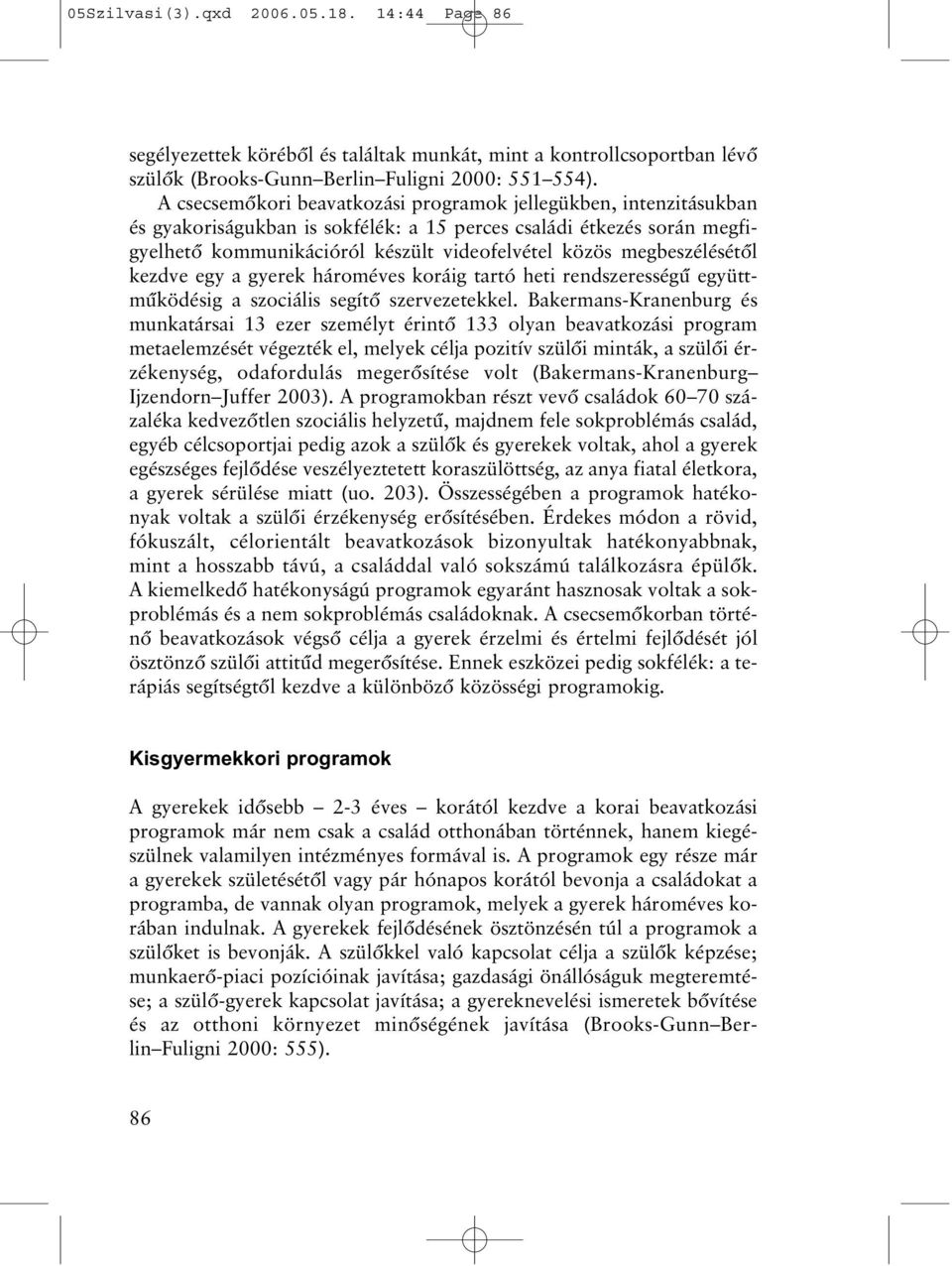 megbeszélésétõl kezdve egy a gyerek hároméves koráig tartó heti rendszerességû együttmûködésig a szociális segítõ szervezetekkel.