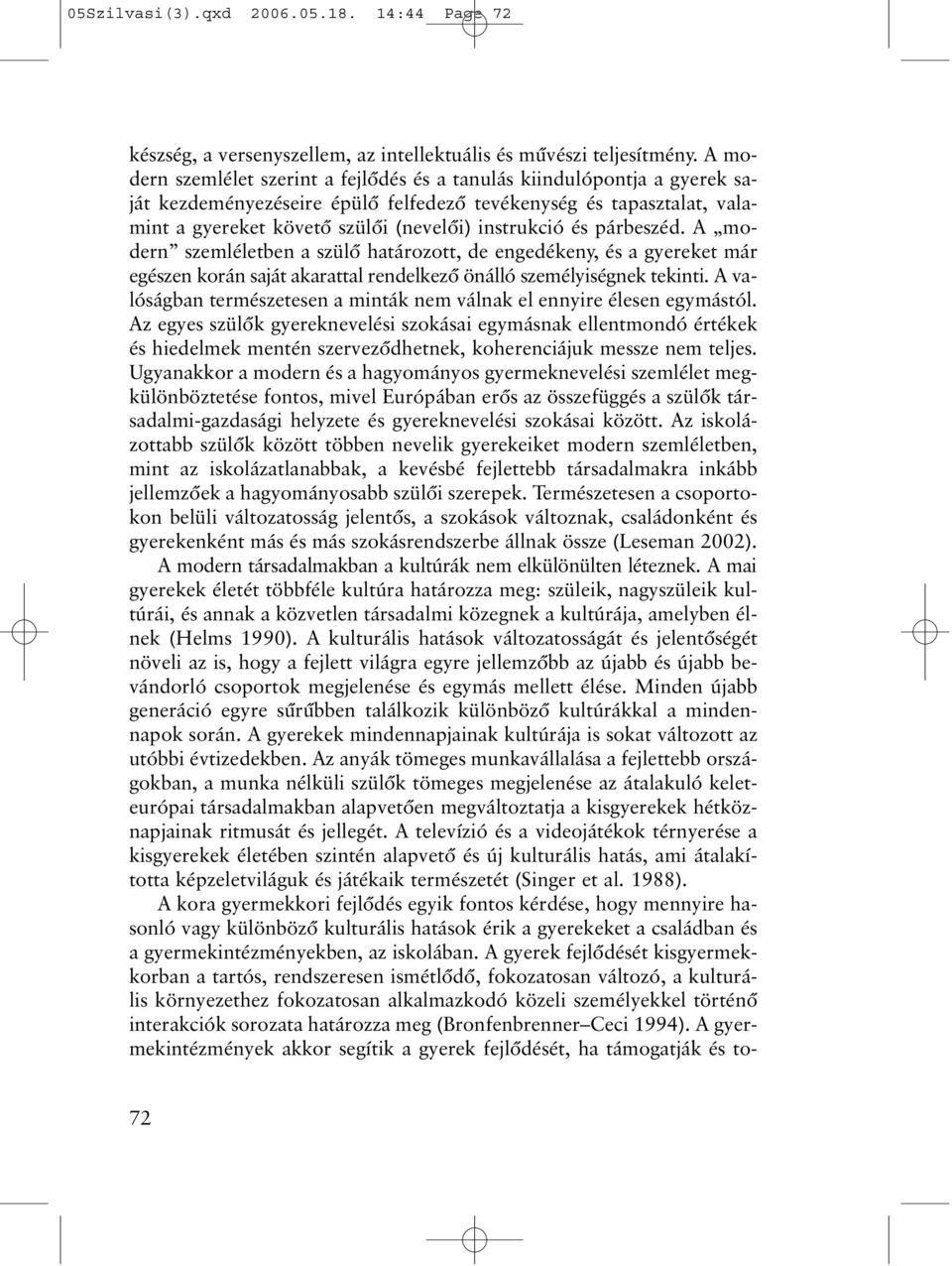 és párbeszéd. A modern szemléletben a szülõ határozott, de engedékeny, és a gyereket már egészen korán saját akarattal rendelkezõ önálló személyiségnek tekinti.