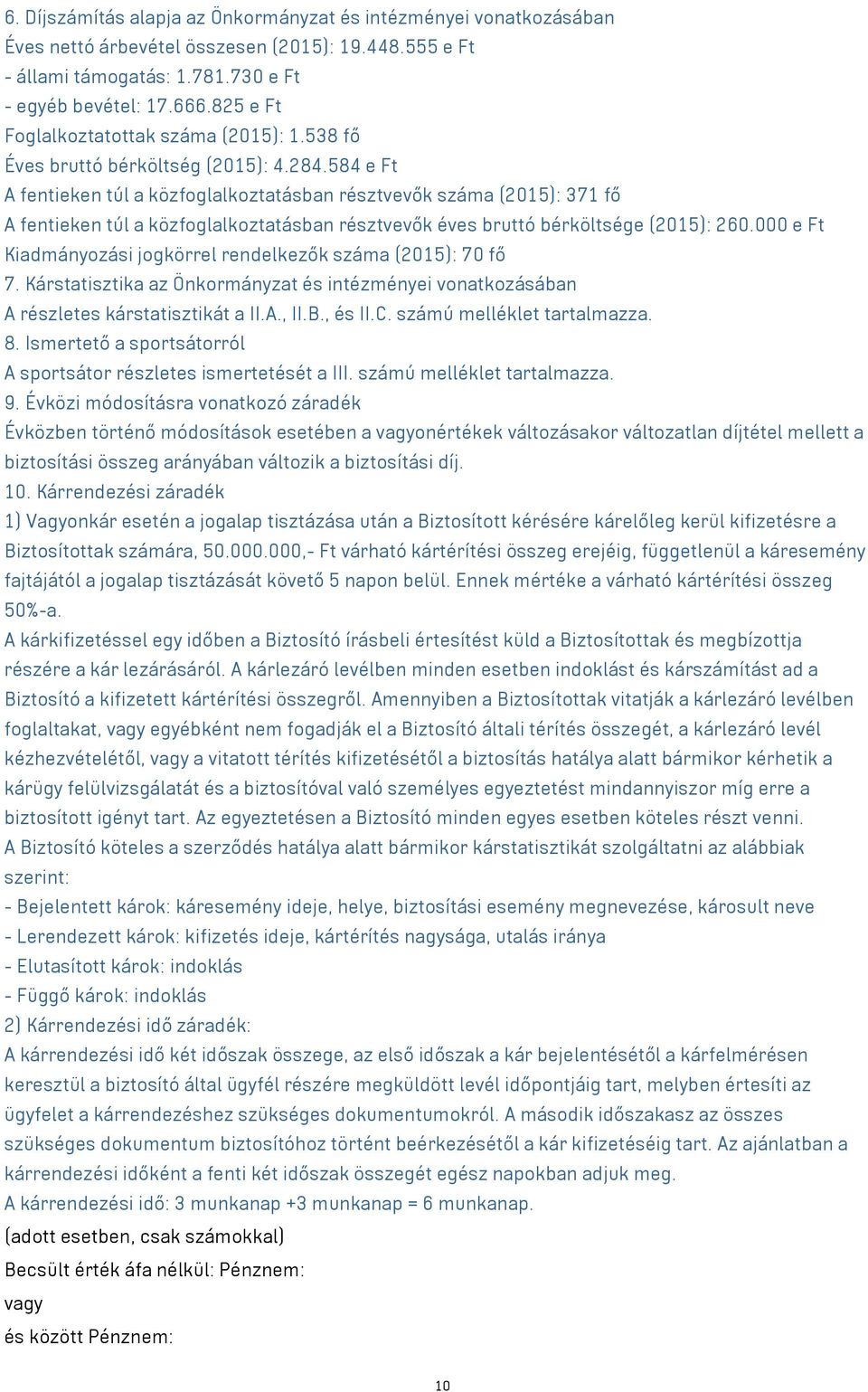 584 e Ft A fentieken túl a közfoglalkoztatásban résztvevők száma (2015): 371 fő A fentieken túl a közfoglalkoztatásban résztvevők éves bruttó bérköltsége (2015): 260.