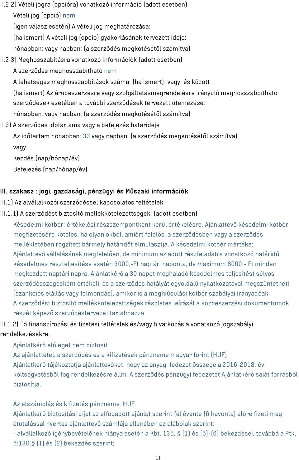 3) Meghosszabításra vonatkozó információk (adott esetben) A szerződés meghosszabítható nem A lehetséges meghosszabbítások száma: (ha ismert): vagy: és között (ha ismert) Az árubeszerzésre vagy