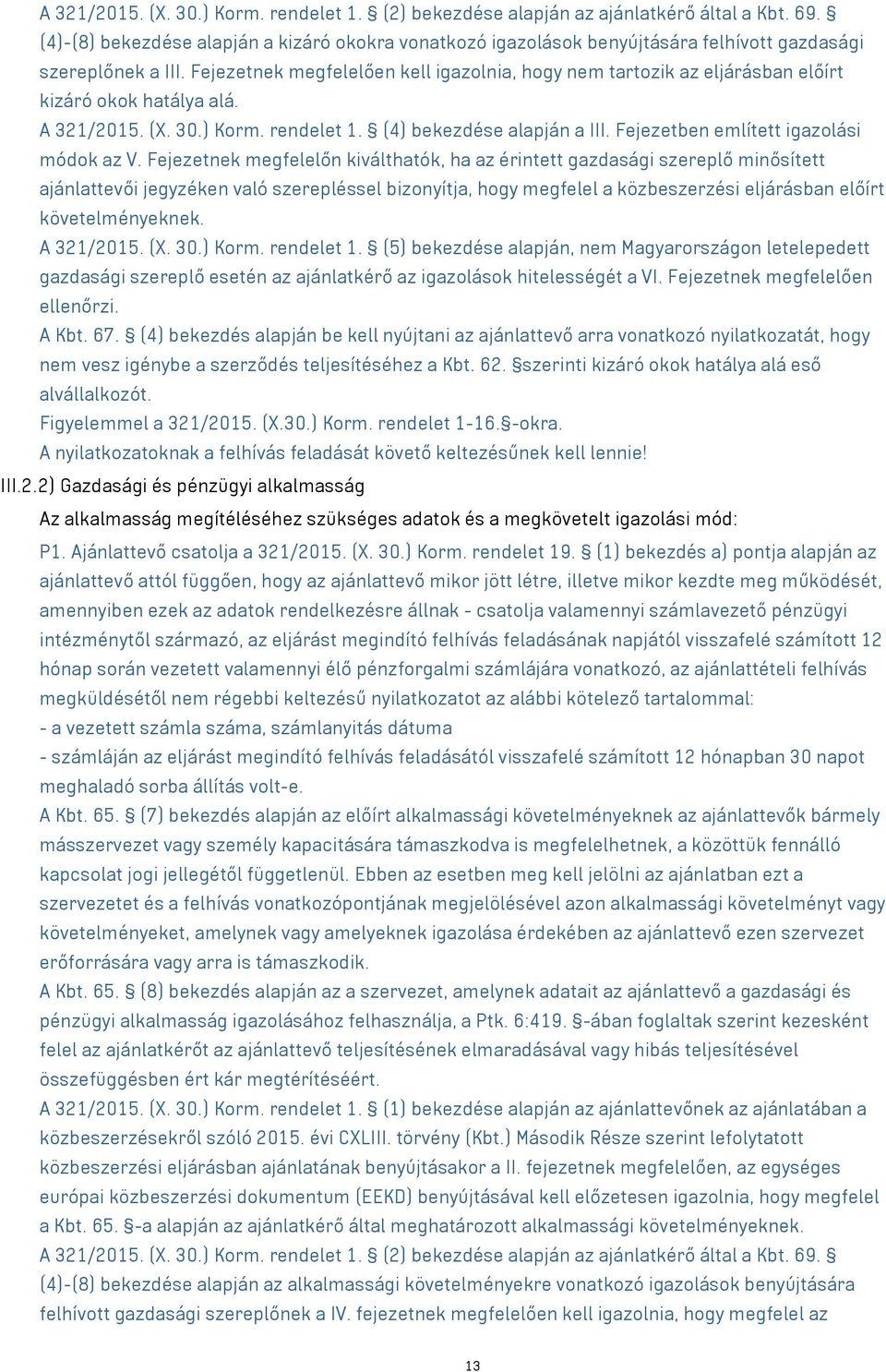 Fejezetnek megfelelően kell igazolnia, hogy nem tartozik az eljárásban előírt kizáró okok hatálya alá. A 321/2015. (X. 30.) Korm. rendelet 1. (4) bekezdése alapján a III.