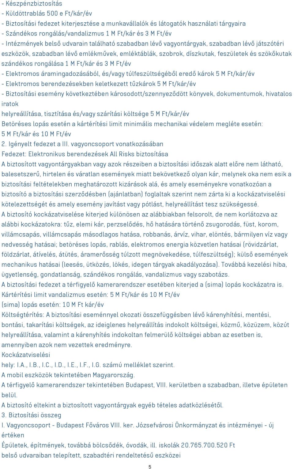 rongálása 1 M Ft/kár és 3 M Ft/év - Elektromos áramingadozásából, és/vagy túlfeszültségéből eredő károk 5 M Ft/kár/év - Elektromos berendezésekben keletkezett tűzkárok 5 M Ft/kár/év - Biztosítási