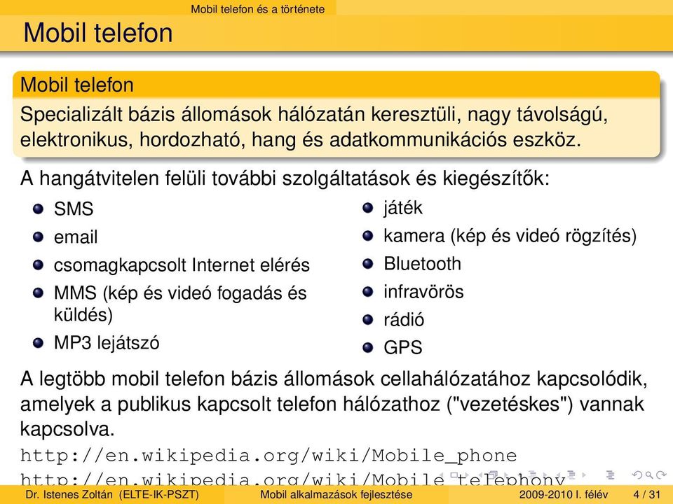 rögzítés) Bluetooth infravörös rádió GPS A legtöbb mobil telefon bázis állomások cellahálózatához kapcsolódik, amelyek a publikus kapcsolt telefon hálózathoz ("vezetéskes") vannak