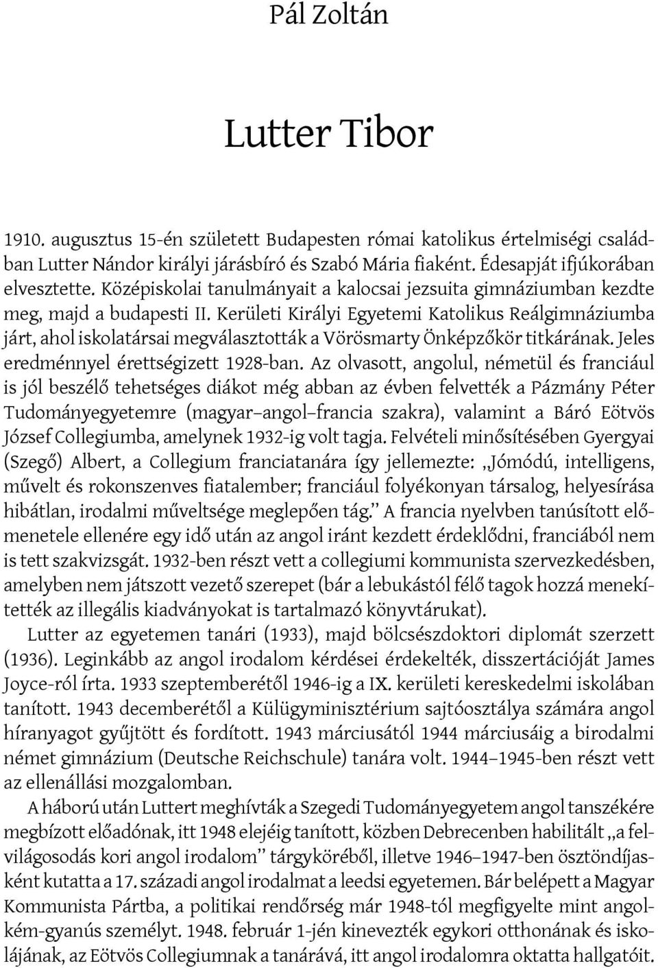 Kerületi Királyi Egyetemi Katolikus Reálgimnáziumba járt, ahol iskolatársai megválasztották a Vörösmarty Önképzőkör titkárának. Jeles eredménnyel érettségizett 1928-ban.