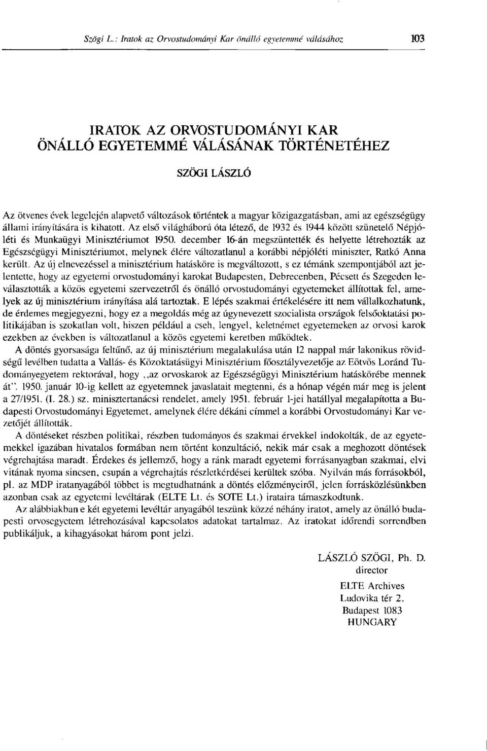 december 16-án megszüntették és helyette létrehozták az Egészségügyi Minisztériumot, melynek élére változatlanul a korábbi népjóléti miniszter, Ratkó Anna került.