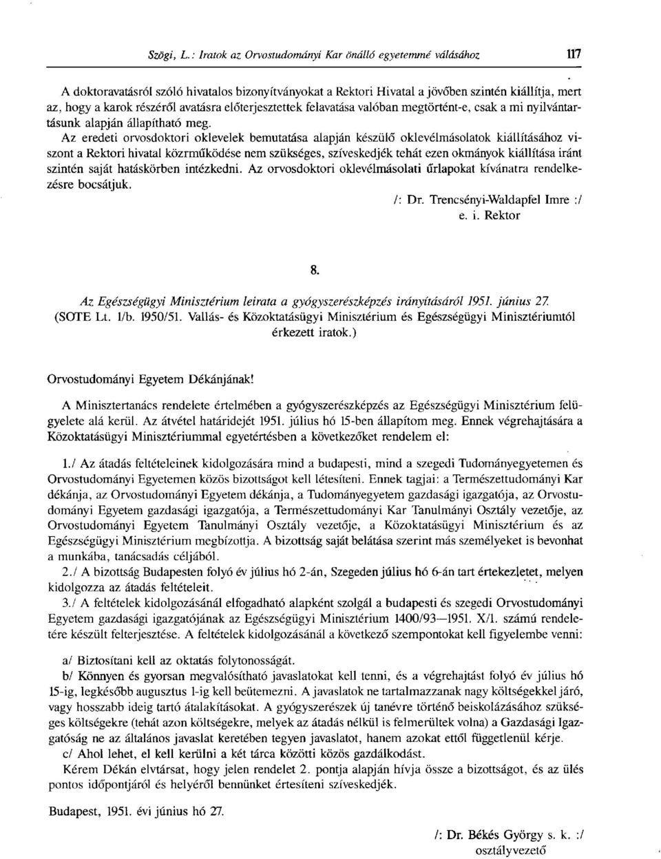 Az eredeti orvosdoktori oklevelek bemutatása alapján készülő oklevélmásolatok kiállításához viszont a Rektori hivatal közrműködése nem szükséges, szíveskedjék tehát ezen okmányok kiállítása iránt