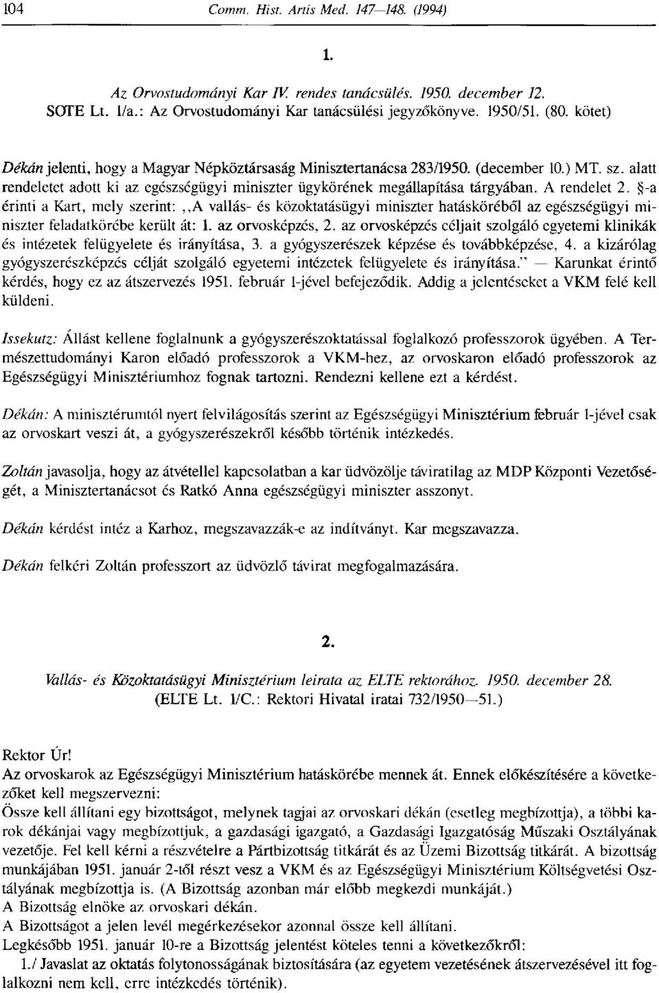 A rendelet 2. -a érinti a Kart, mely szerint:,,a vallás- és közoktatásügyi miniszter hatásköréből az egészségügyi miniszter feladatkörébe került át: 1. az orvosképzés, 2.