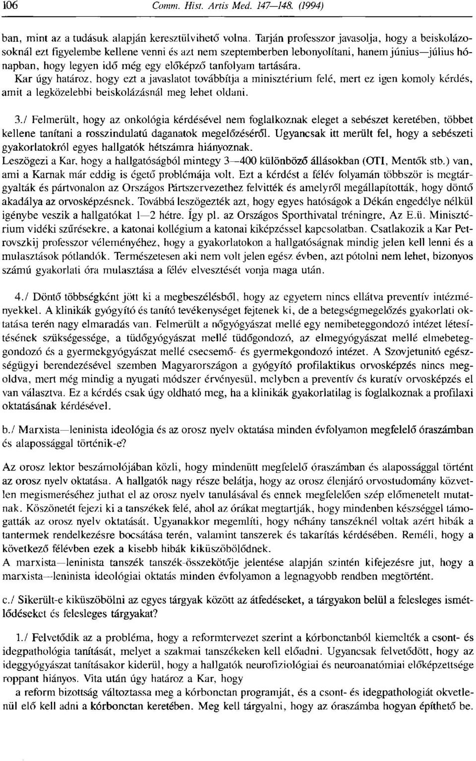 tartására. Kar úgy határoz, hogy ezt a javaslatot továbbítja a minisztérium felé, mert ez igen komoly kérdés, amit a legközelebbi beiskolázásnál meg lehet oldani. 3.