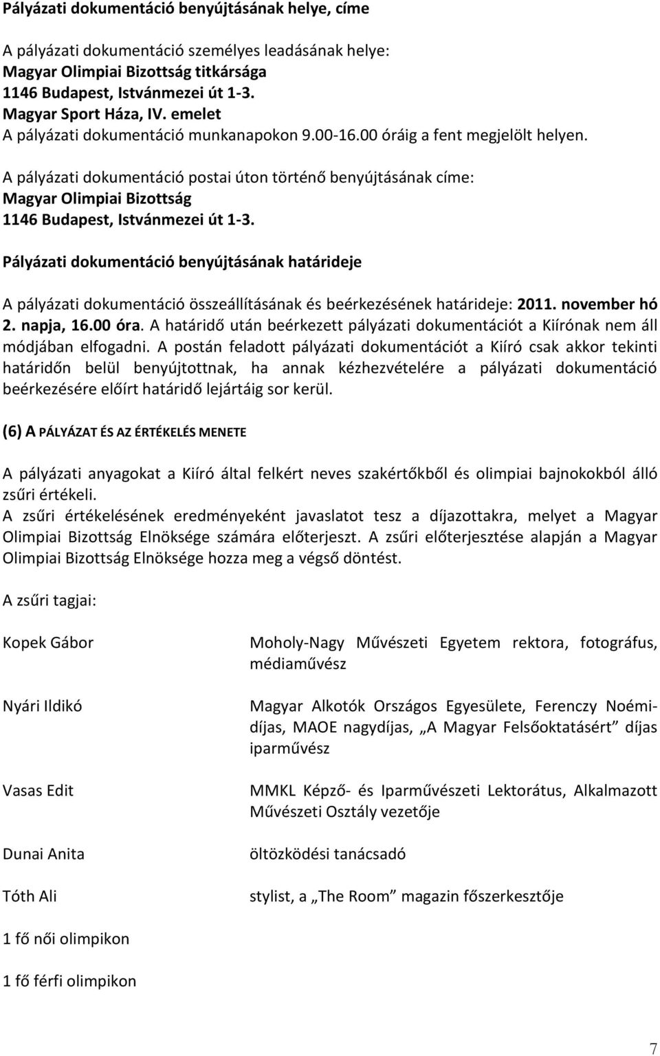 A pályázati dokumentáció postai úton történő benyújtásának címe: Magyar Olimpiai Bizottság 1146 Budapest, Istvánmezei út 1-3.