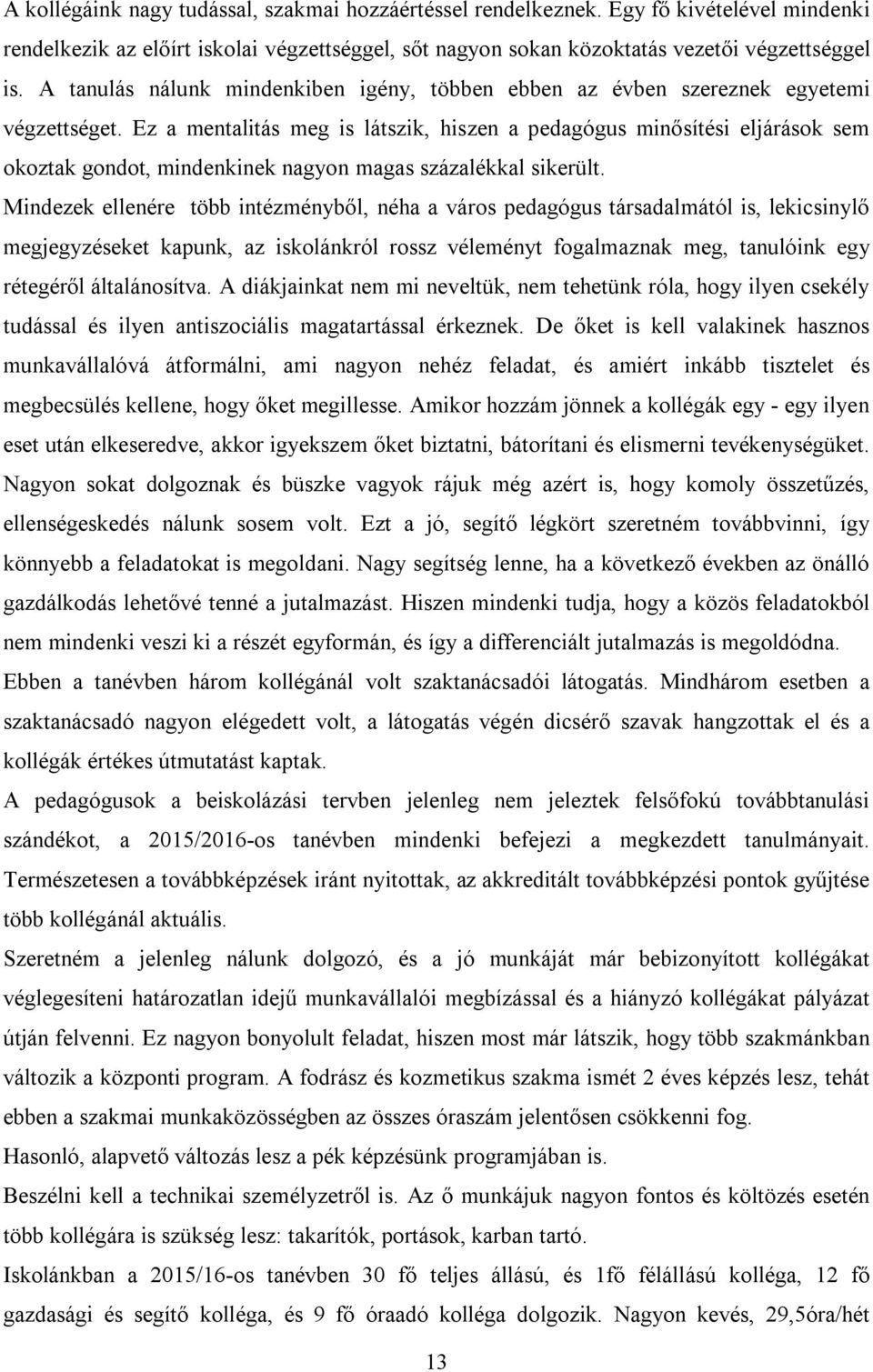 Ez a mentalitás meg is látszik, hiszen a pedagógus minősítési eljárások sem okoztak gondot, mindenkinek nagyon magas százalékkal sikerült.