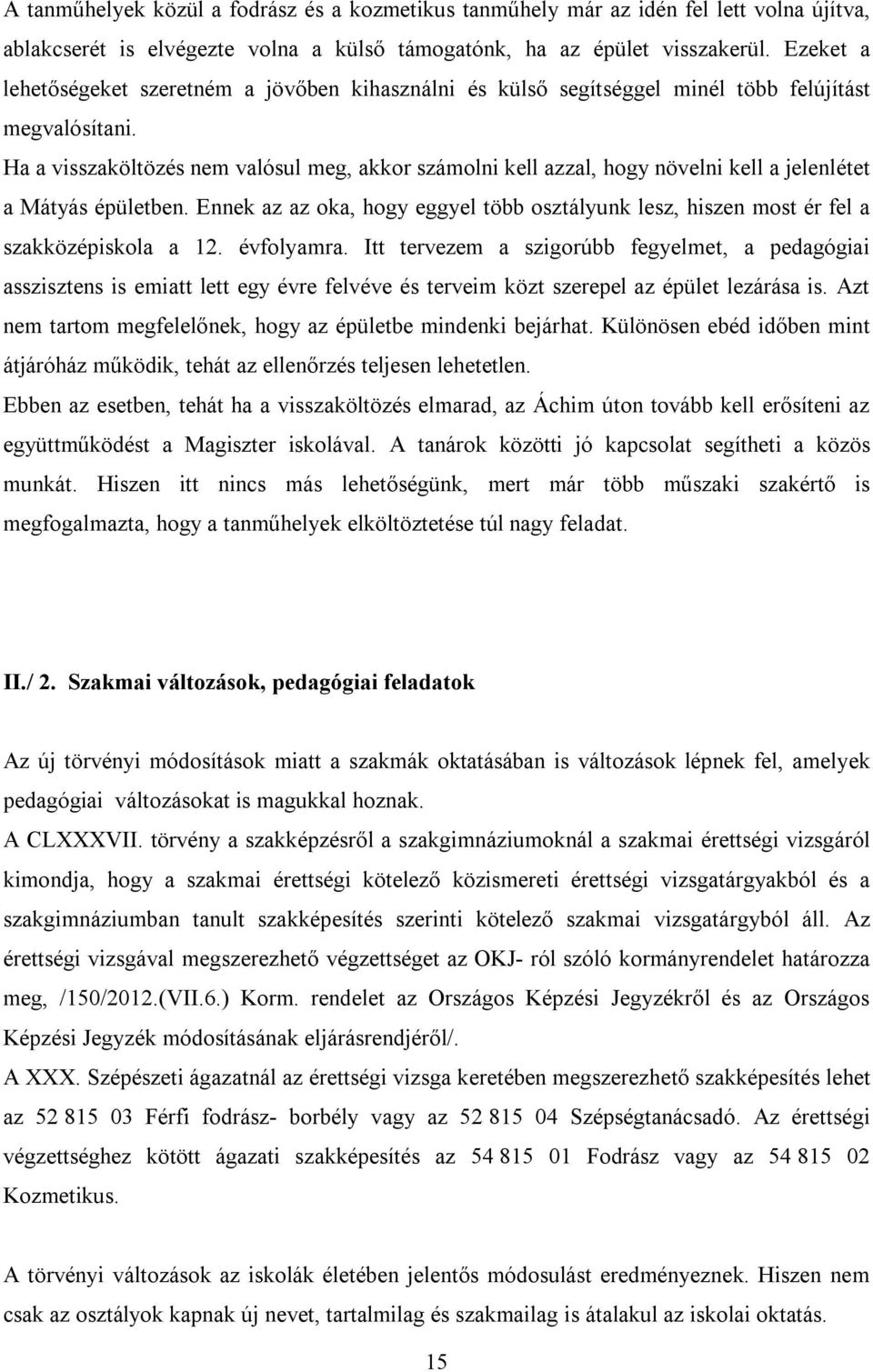 Ha a visszaköltözés nem valósul meg, akkor számolni kell azzal, hogy növelni kell a jelenlétet a Mátyás épületben.