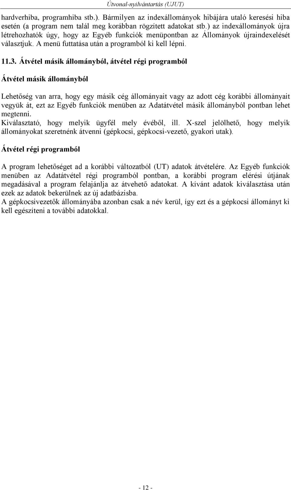 Átvétel másik állományból, átvétel régi programból Átvétel másik állományból Lehetőség van arra, hogy egy másik cég állományait vagy az adott cég korábbi állományait vegyük át, ezt az Egyéb funkciók