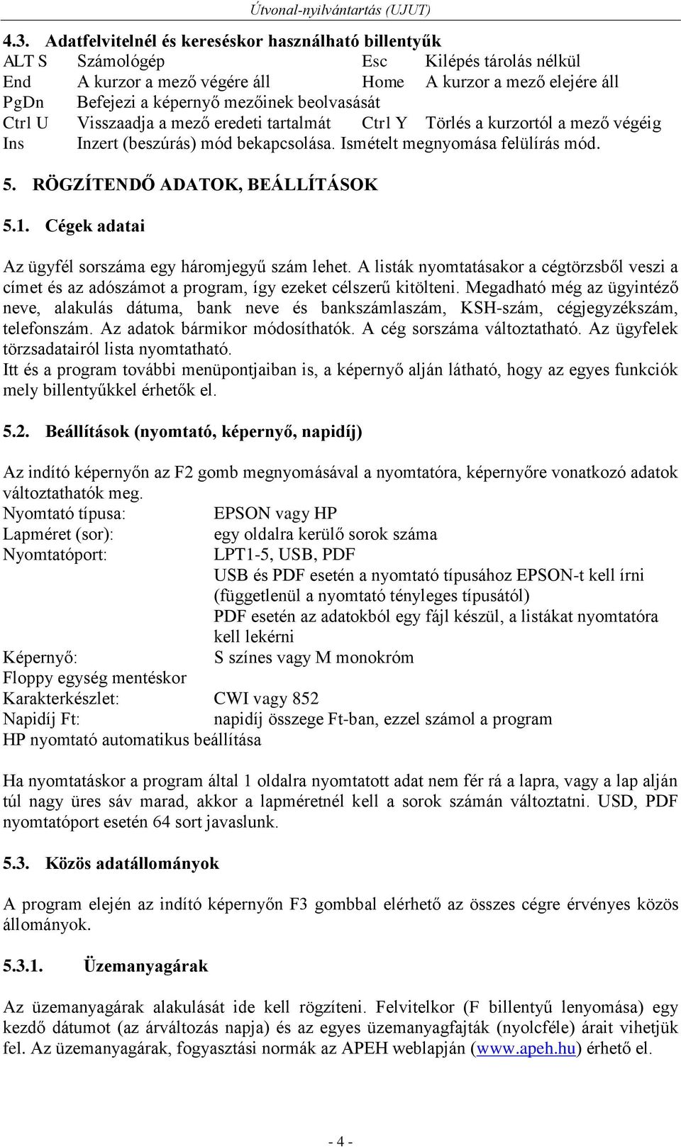 RÖGZÍTENDŐ ADATOK, BEÁLLÍTÁSOK 5.1. Cégek adatai Az ügyfél sorszáma egy háromjegyű szám lehet.