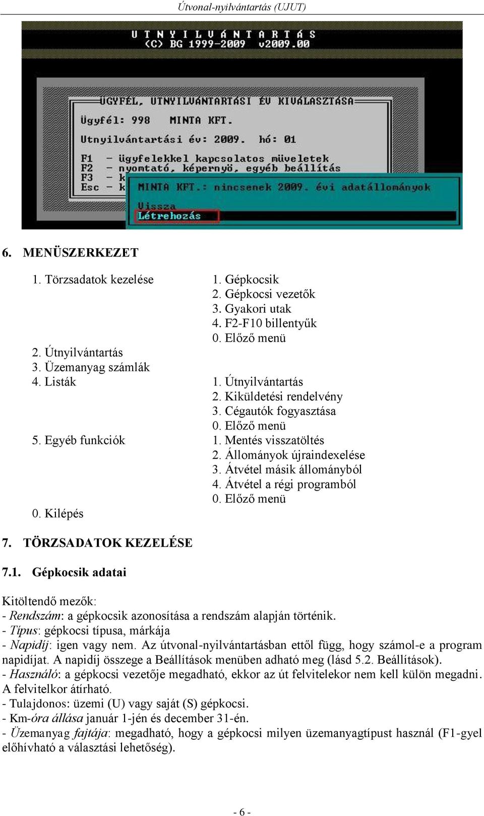 Előző menü 0. Kilépés 7. TÖRZSADATOK KEZELÉSE 7.1. Gépkocsik adatai Kitöltendő mezők: - Rendszám: a gépkocsik azonosítása a rendszám alapján történik.