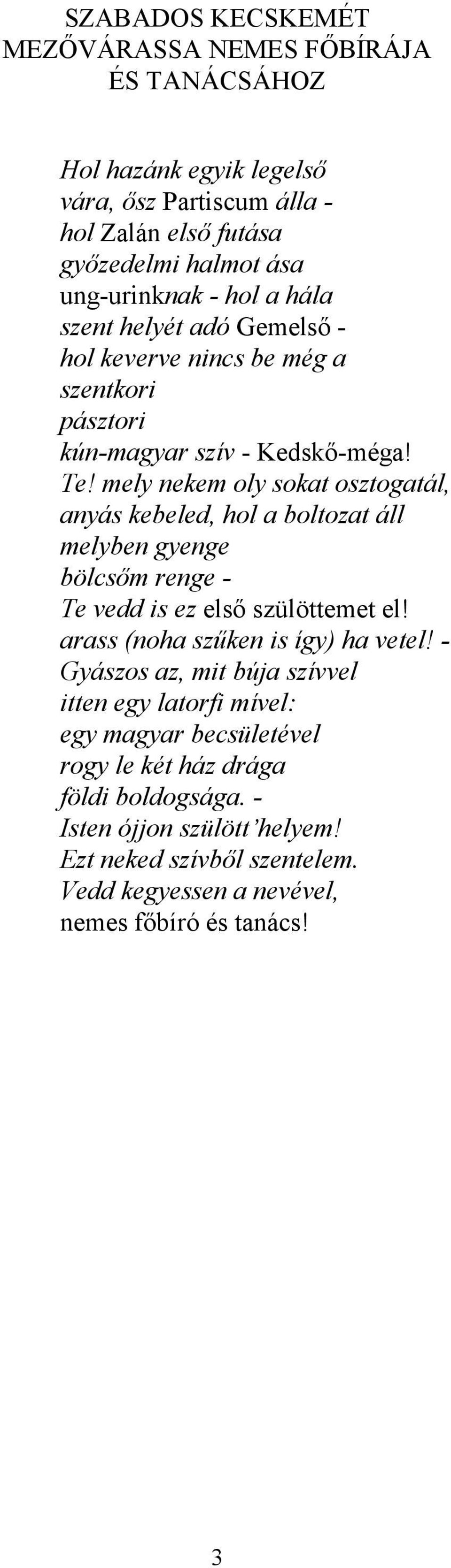 mely nekem oly sokat osztogatál, anyás kebeled, hol a boltozat áll melyben gyenge bölcsőm renge - Te vedd is ez első szülöttemet el! arass (noha szűken is így) ha vetel!