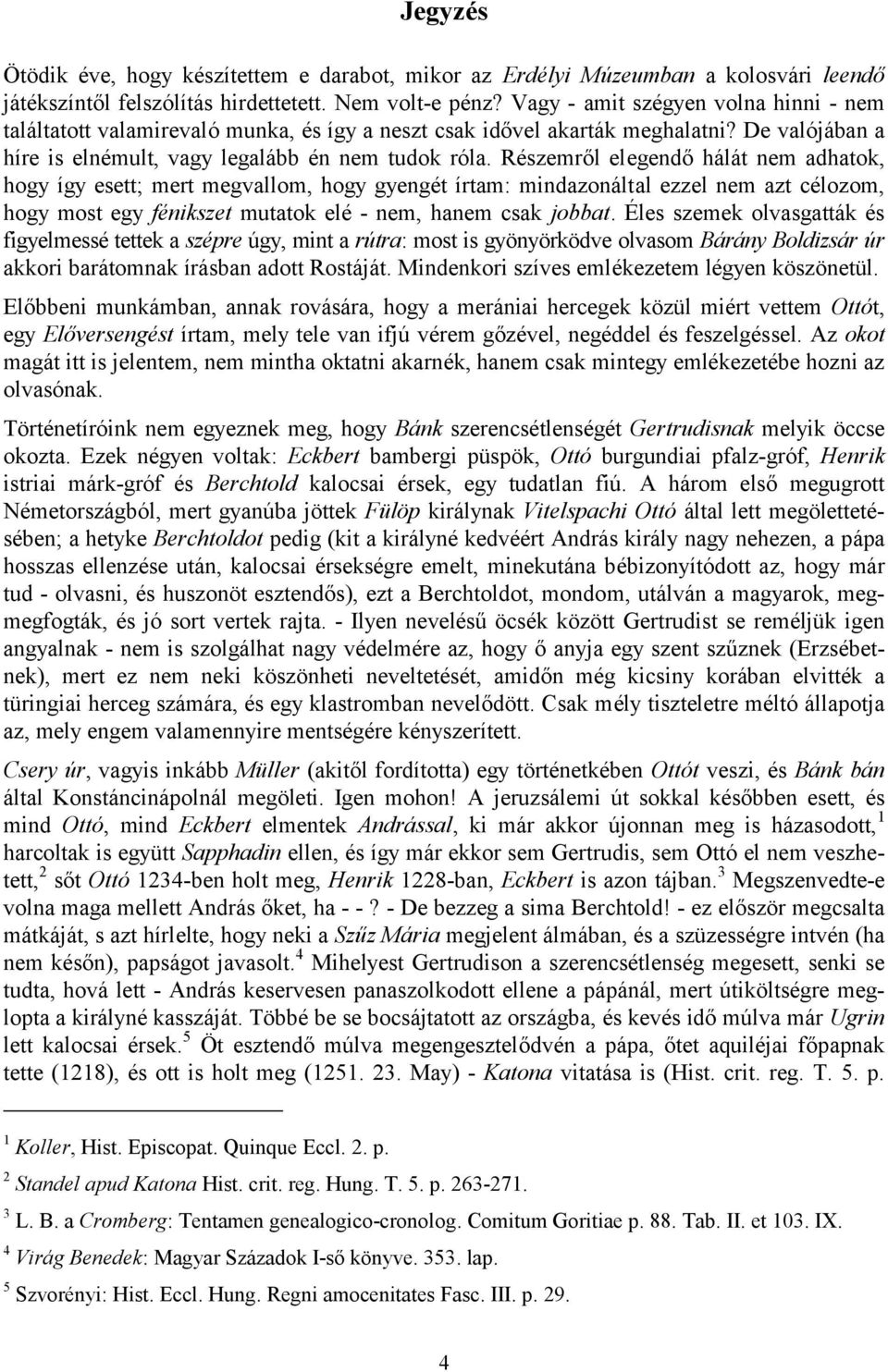 Részemről elegendő hálát nem adhatok, hogy így esett; mert megvallom, hogy gyengét írtam: mindazonáltal ezzel nem azt célozom, hogy most egy fénikszet mutatok elé - nem, hanem csak jobbat.