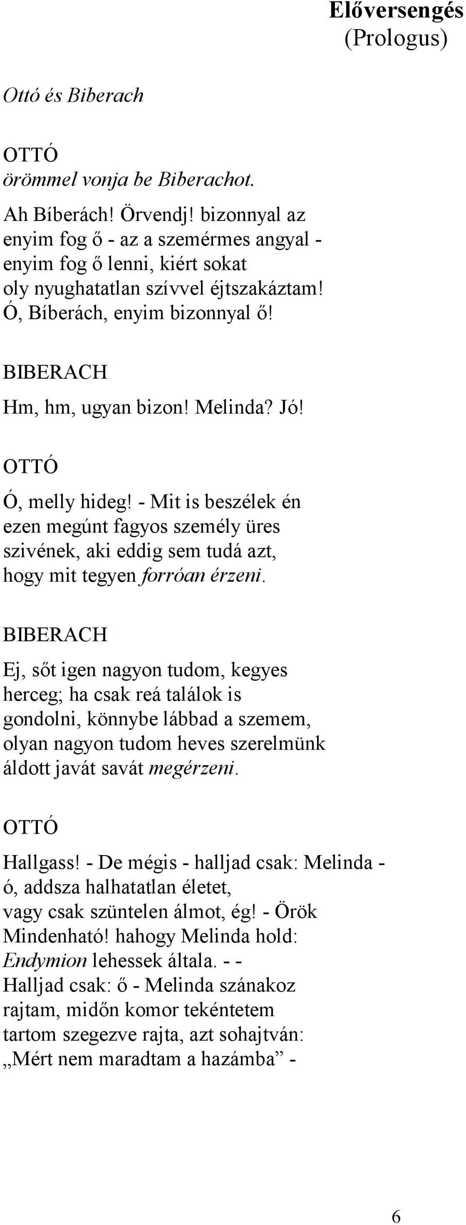 Ó, melly hideg! - Mit is beszélek én ezen megúnt fagyos személy üres szivének, aki eddig sem tudá azt, hogy mit tegyen forróan érzeni.