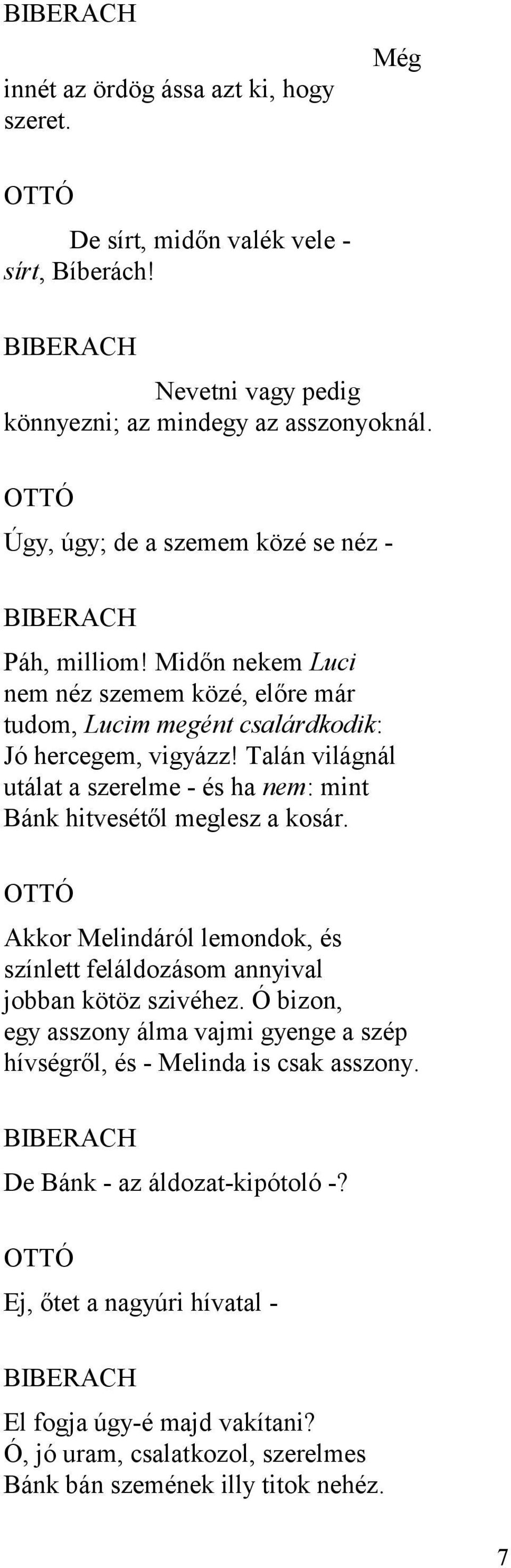 Talán világnál utálat a szerelme - és ha nem: mint Bánk hitvesétől meglesz a kosár. Akkor Melindáról lemondok, és színlett feláldozásom annyival jobban kötöz szivéhez.