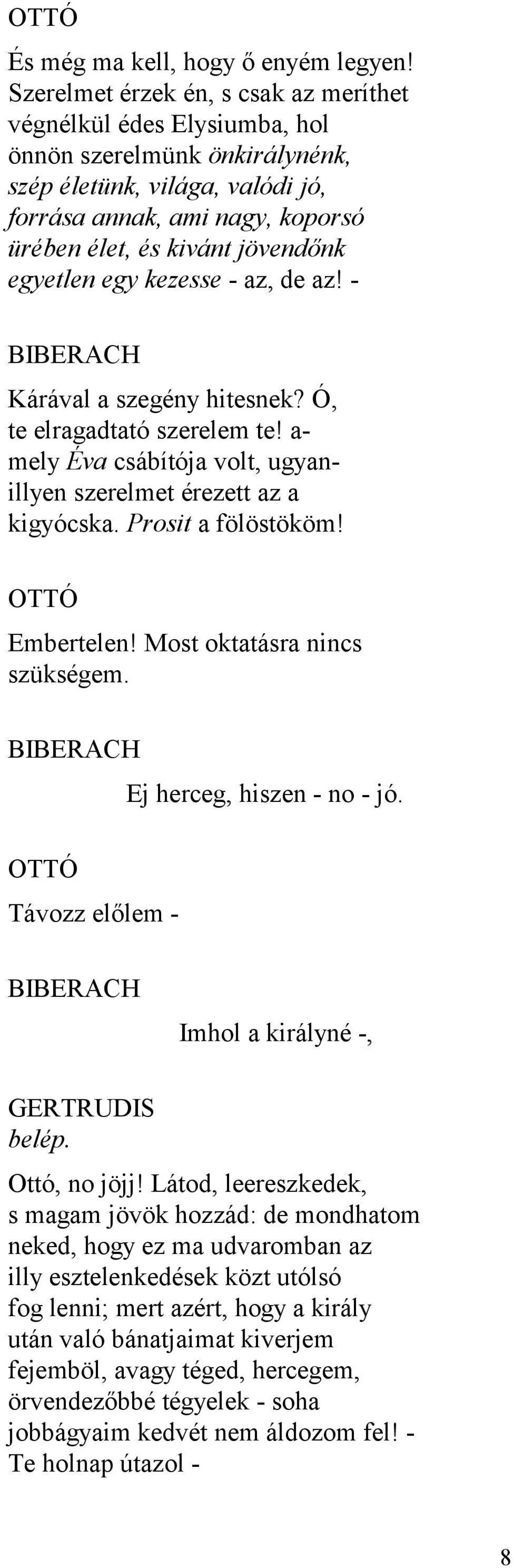 egyetlen egy kezesse - az, de az! - BIBERACH Kárával a szegény hitesnek? Ó, te elragadtató szerelem te! a- mely Éva csábítója volt, ugyanillyen szerelmet érezett az a kigyócska. Prosit a fölöstököm!