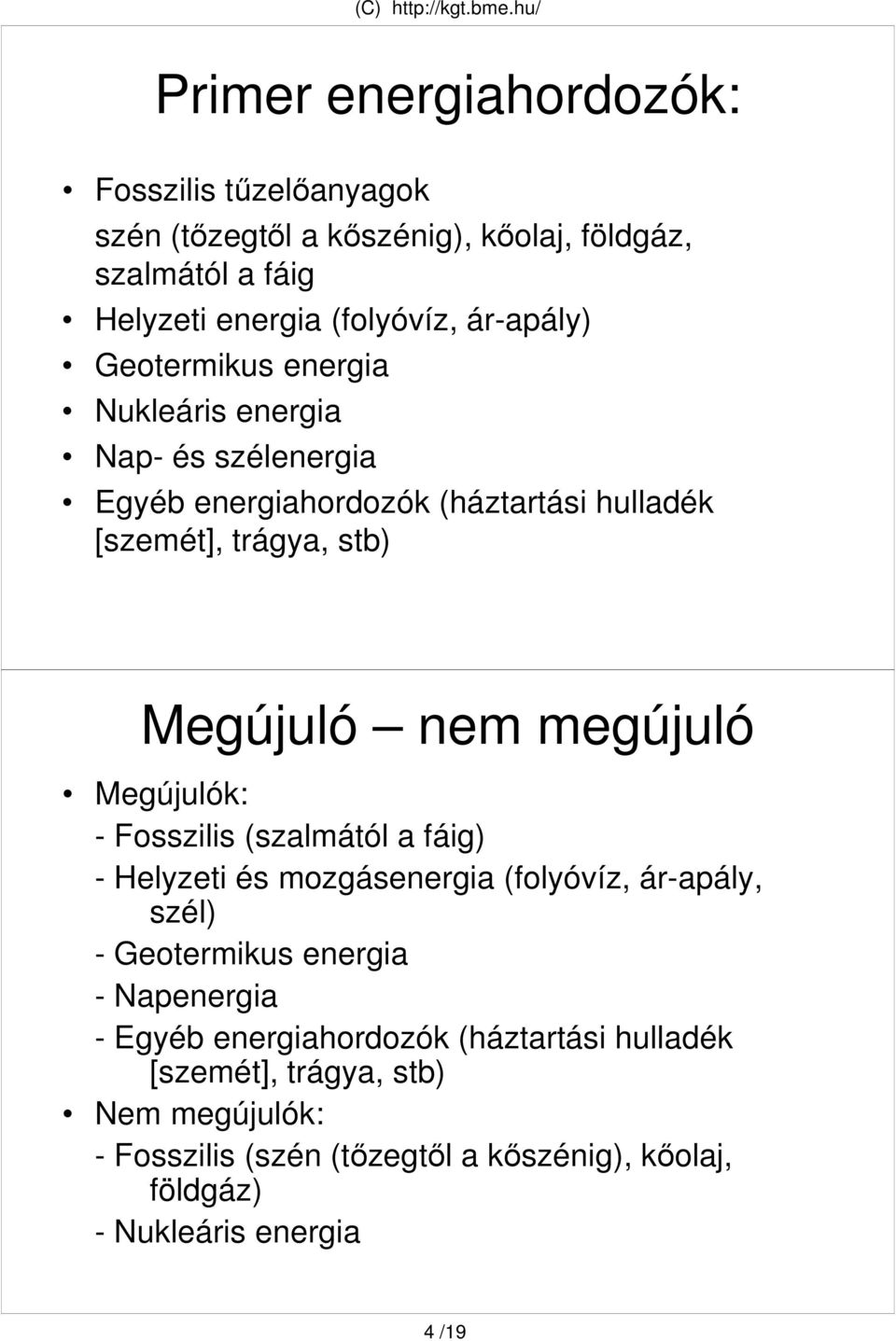 megújuló Megújulók: - Fosszilis (szalmától a fáig) - Helyzeti és mozgásenergia (folyóvíz, ár-aály, szél) - Geotermikus energia - Naenergia - Egyéb