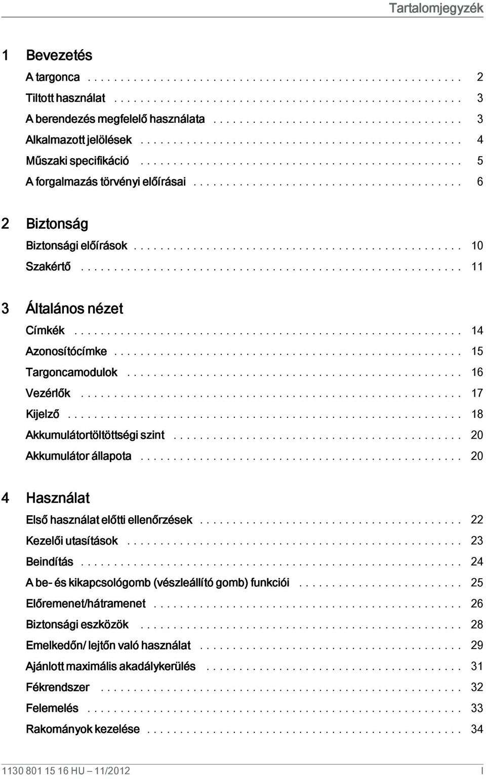 .. 20 Akkumulátor állapota... 20 4 Használat Első használat előtti ellenőrzések... 22 Kezelői utasítások... 23 Beindítás... 24 A be- és kikapcsológomb (vészleállító gomb) funkciói.