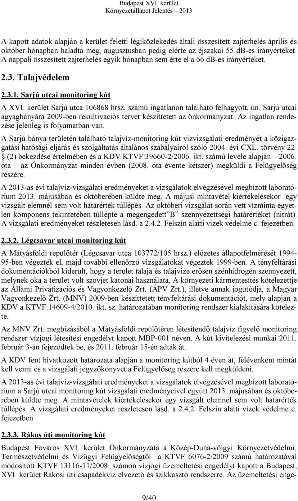 számú ingatlanon található felhagyott, un. Sarjú utcai agyagbányára 2009-ben rekultivációs tervet készíttetett az önkormányzat. Az ingatlan rendezése jelenleg is folyamatban van.