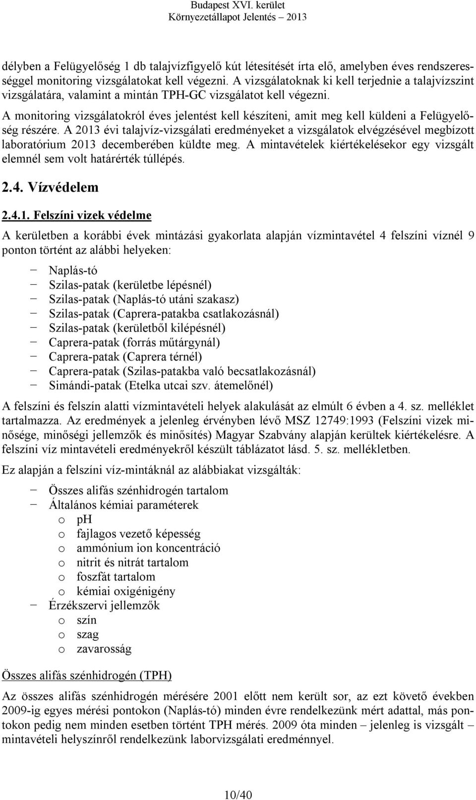 A monitoring vizsgálatokról éves jelentést kell készíteni, amit meg kell küldeni a Felügyelőség részére.