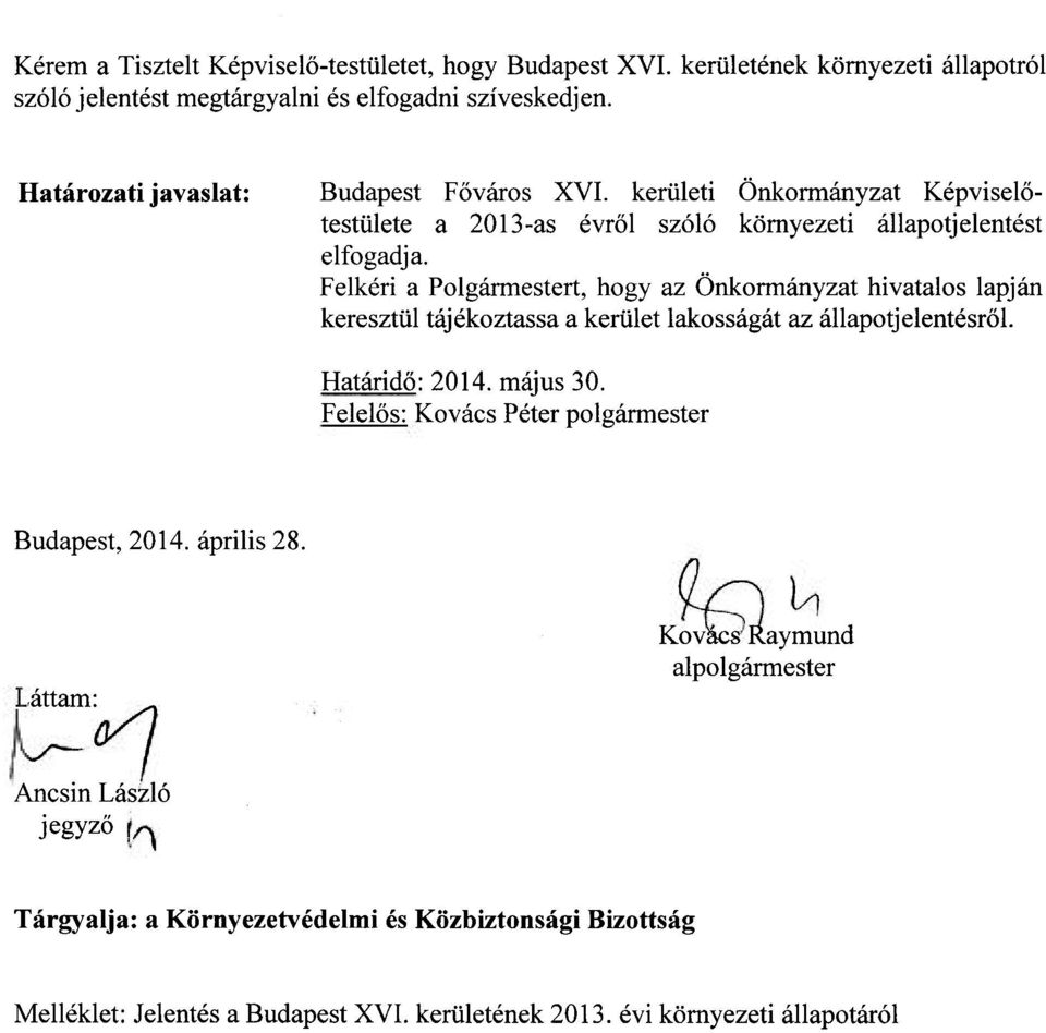 Felkéri a Polgármestert, hogy az Önkormányzat hivatalos lapján keresztül tájékoztassa a kerület lakosságát az állapotjelentésről. Határidő: 2014. május 30.