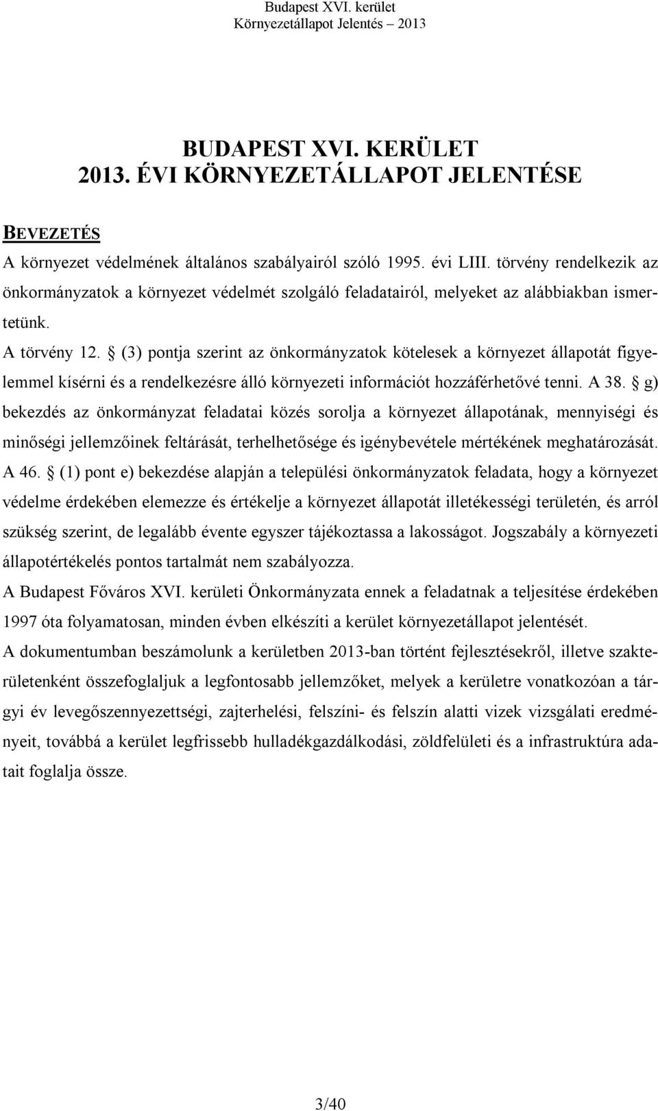 (3) pontja szerint az önkormányzatok kötelesek a környezet állapotát figyelemmel kísérni és a rendelkezésre álló környezeti információt hozzáférhetővé tenni. A 38.