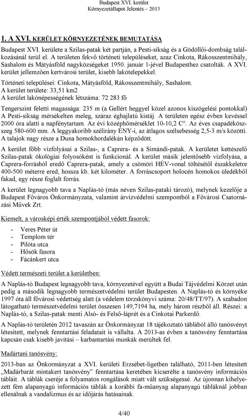 kerület jellemzően kertvárosi terület, kisebb lakótelepekkel. Történeti települései: Cinkota, Mátyásföld, Rákosszentmihály, Sashalom.