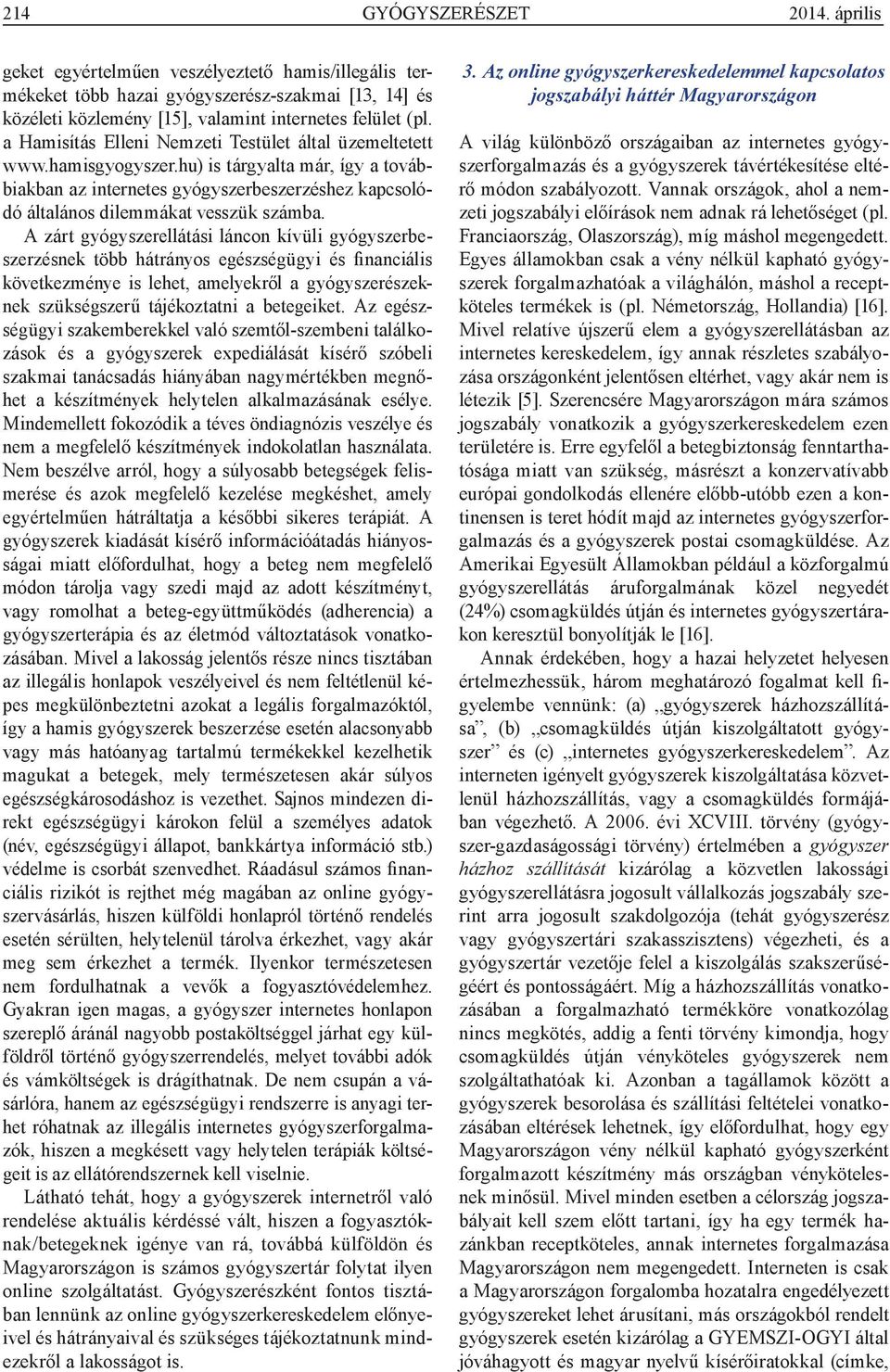 A zárt gyógyszerellátási láncon kívüli gyógyszerbeszerzésnek több hátrányos egészségügyi és financiális következménye is lehet, amelyekről a gyógyszerészeknek szükségszerű tájékoztatni a betegeiket.