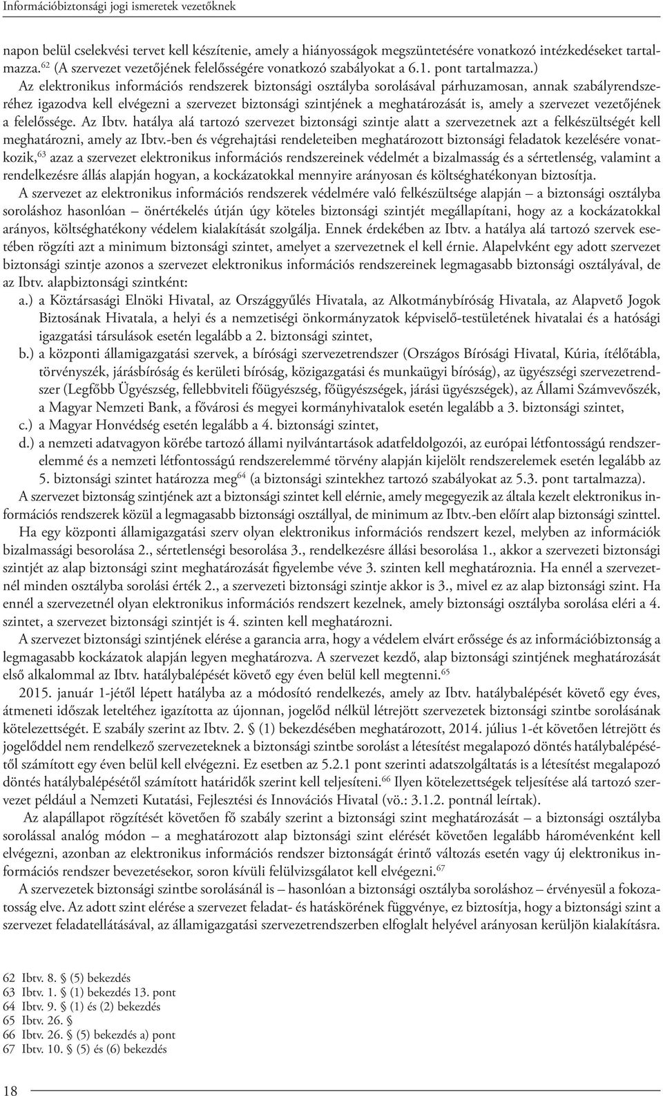 ) Az elektronikus információs rendszerek biztonsági osztályba sorolásával párhuzamosan, annak szabályrendszeréhez igazodva kell elvégezni a szervezet biztonsági szintjének a meghatározását is, amely