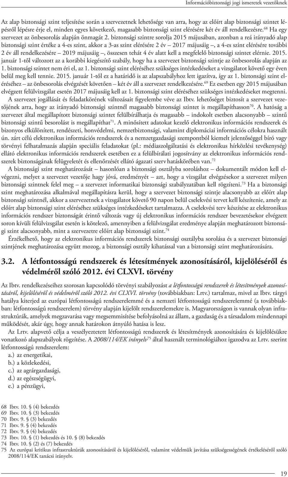 biztonsági szintre sorolja 2015 májusában, azonban a reá irányadó alap biztonsági szint értéke a 4-es szint, akkor a 3-as szint elérésére 2 év 2017 májusáig, a 4-es szint elérésére további 2 év áll