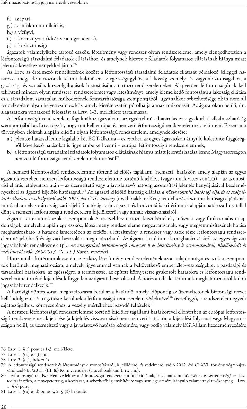 feladatok folyamatos ellátásának hiánya miatt jelentős következményekkel járna. 76 Az Lrtv.