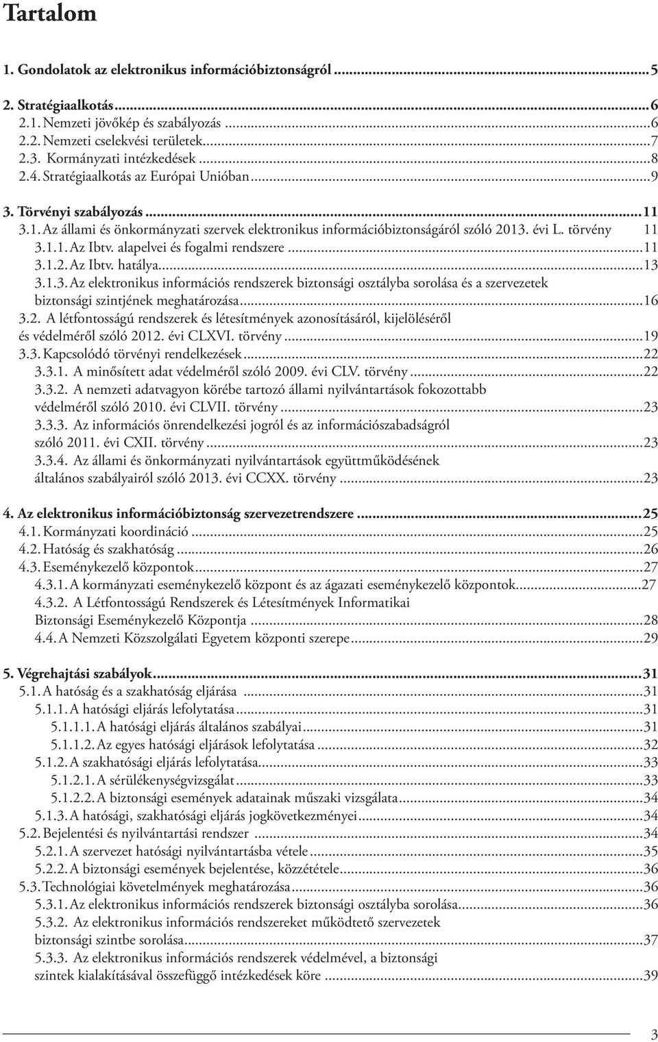 alapelvei és fogalmi rendszere...11 3.1.2. Az Ibtv. hatálya...13 3.1.3..Az elektronikus információs rendszerek biztonsági osztályba sorolása és a szervezetek biztonsági szintjének meghatározása...16 3.