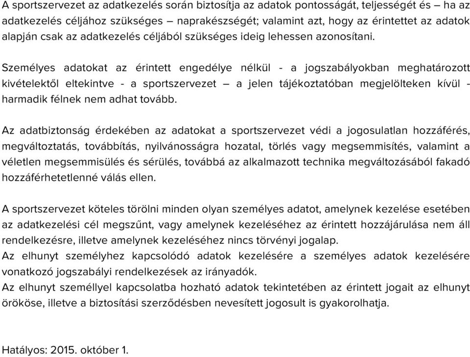 Személyes adatokat az érintett engedélye nélkül - a jogszabályokban meghatározott kivételektől eltekintve - a sportszervezet a jelen tájékoztatóban megjelölteken kívül - harmadik félnek nem adhat