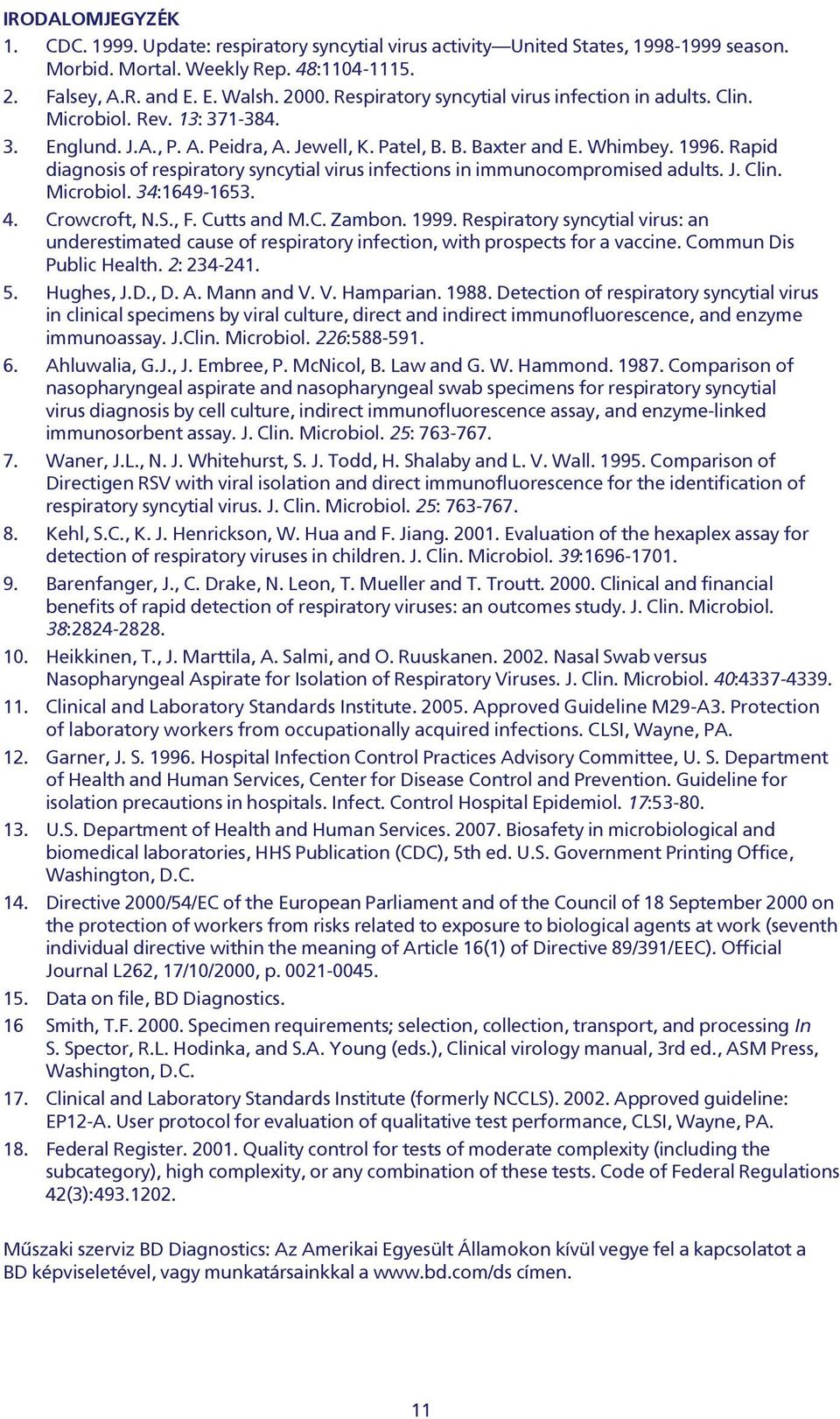 Rapid diagnosis of respiratory syncytial virus infections in immunocompromised adults. J. Clin. Microbiol. 34:1649-1653. 4. Crowcroft, N.S., F. Cutts and M.C. Zambon. 1999.